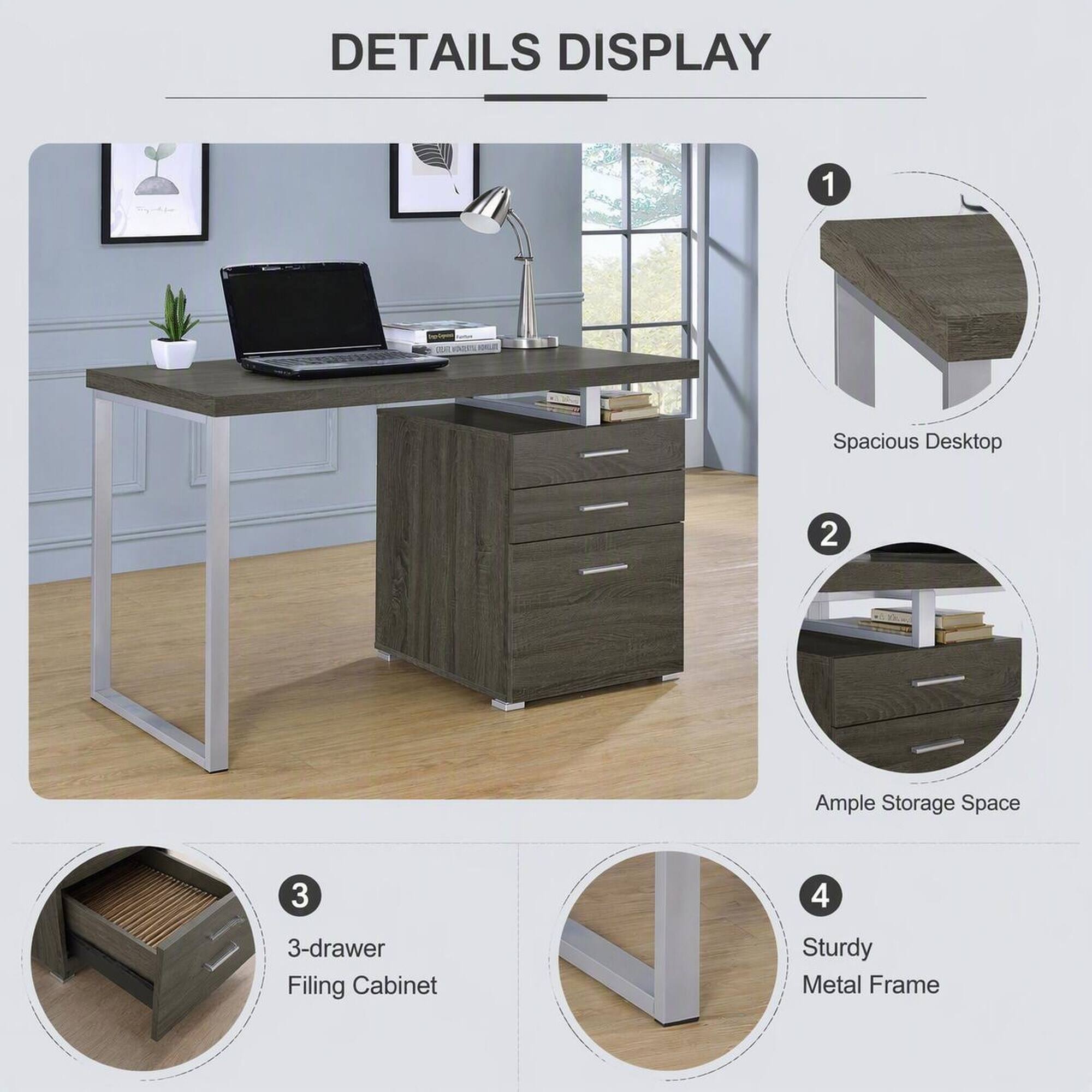 DETAILS DISPLAY
1. Spacious Desktop
2. Ample Storage Space
3. 3-drawer Filing Cabinet
4. Sturdy Metal Frame