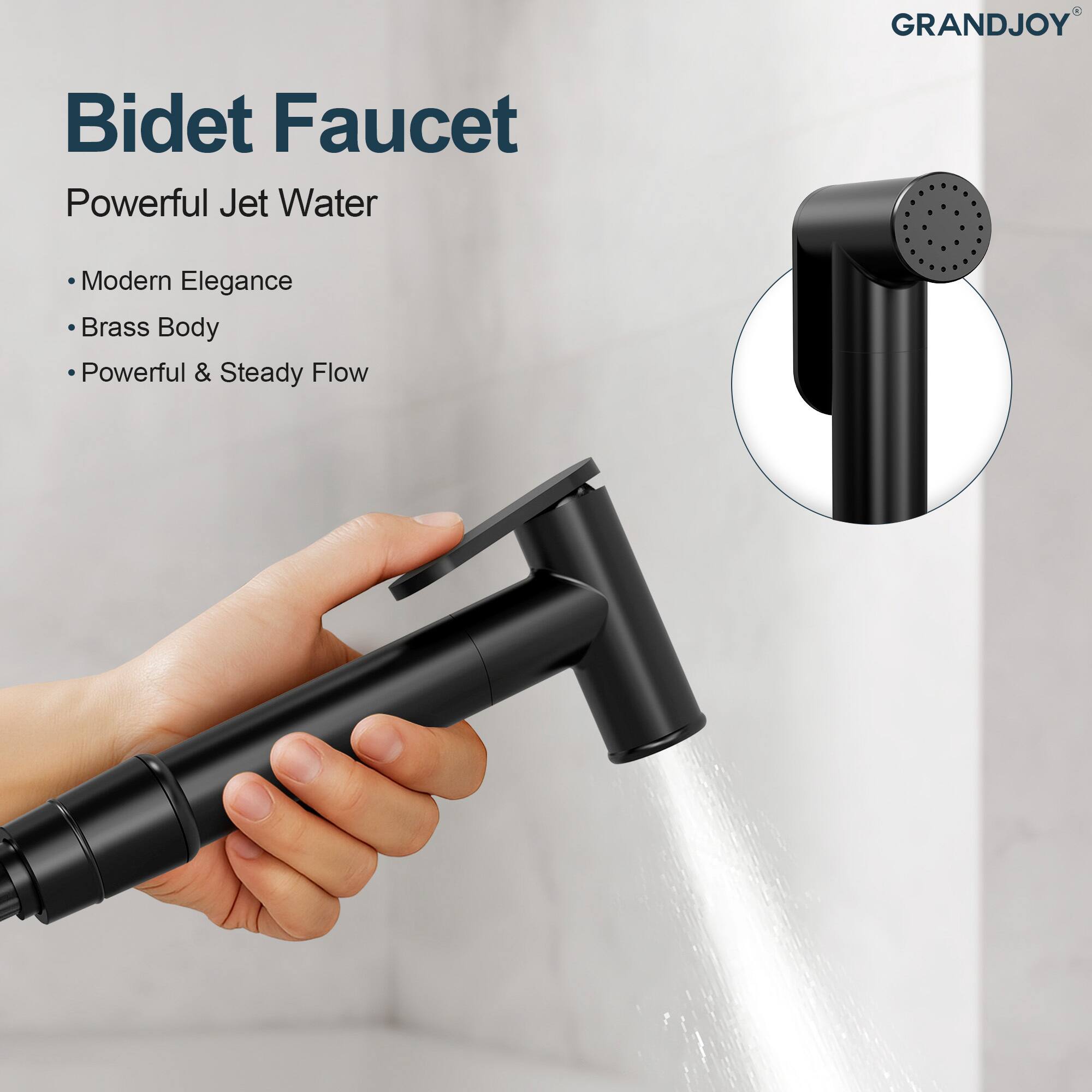 GRANDJOY Bidet Faucet

Powerful Jet Water

- Modern Elegance
- Brass Body
- Powerful & Steady Flow