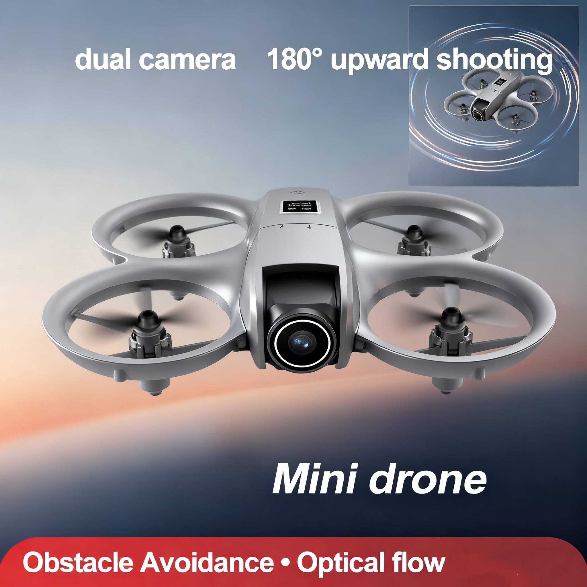 dual camera 180° upward shooting  
Mini drone  
Obstacle Avoidance • Optical flow
