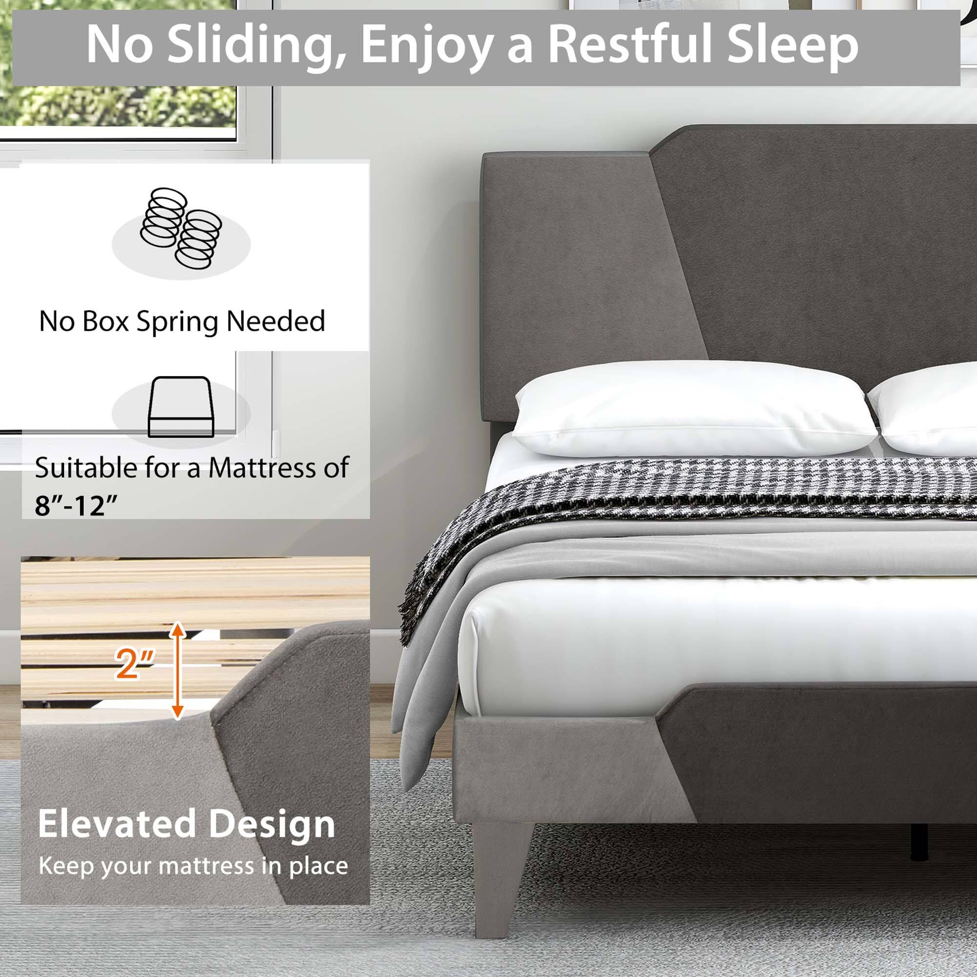 No Sliding, Enjoy a Restful Sleep

No Box Spring Needed

Suitable for a Mattress of 8"-12"

Elevated Design
2" Elevated Design
Keep your mattress in place