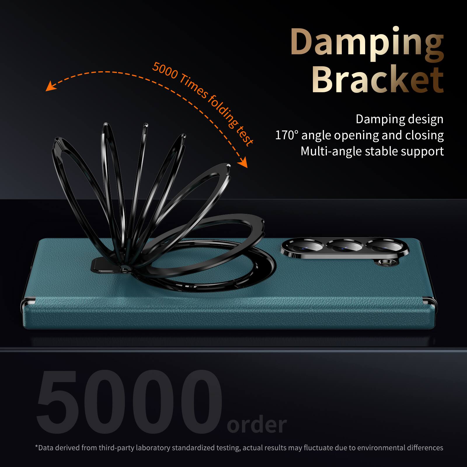 Damping Bracket  
5000 Times folding test  
Damping design  
170° angle opening and closing  
Multi-angle stable support  

5000 order  
*Data derived from third-party laboratory standardized testing, actual results may fluctuate due to environmental differences