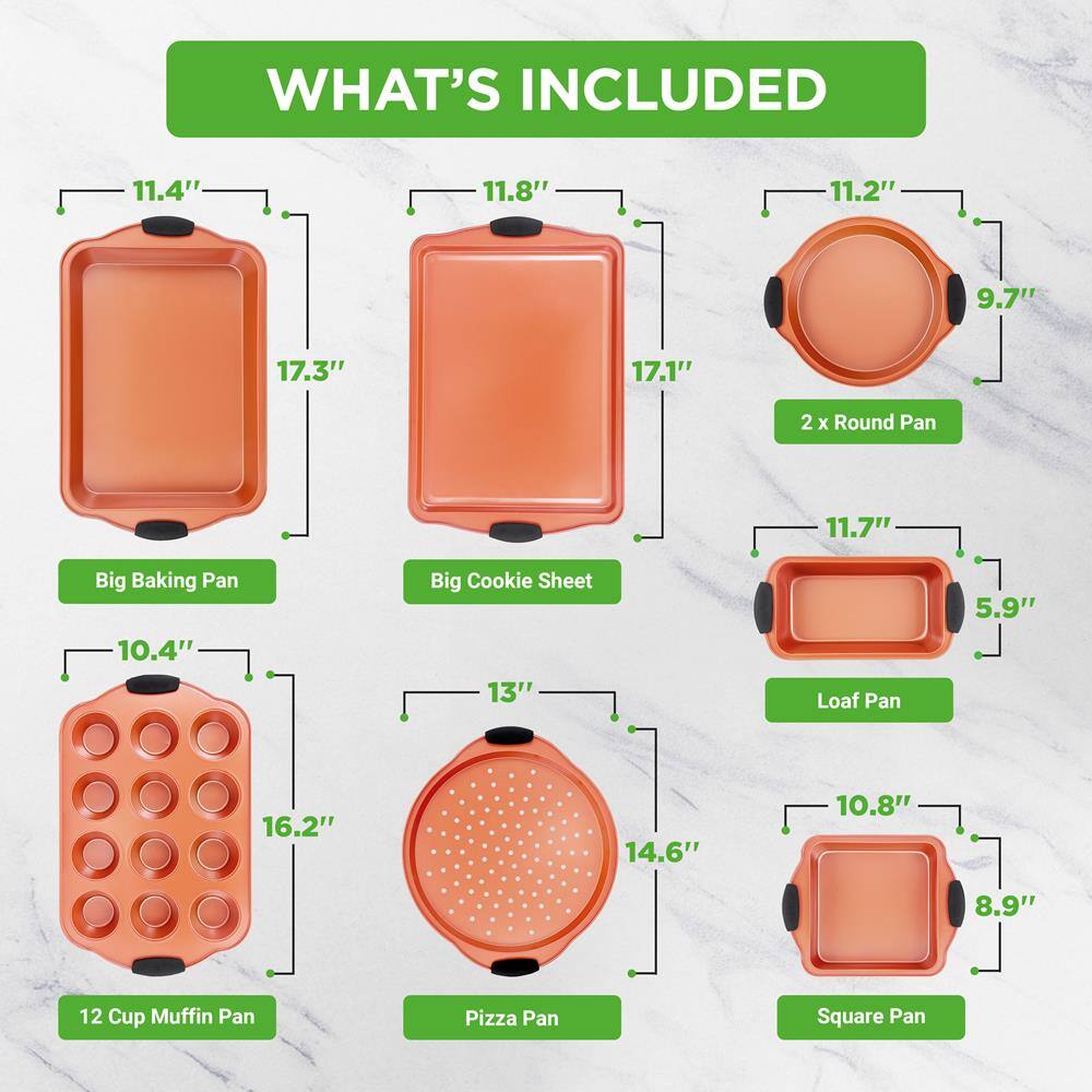 WHAT'S INCLUDED

- Big Baking Pan: 11.4" x 17.3"
- Big Cookie Sheet: 11.8" x 17.1"
- 2 x Round Pan: 11.2" x 9.7"
- Loaf Pan: 11.7" x 5.9"
- 12 Cup Muffin Pan: 10.4" x 16.2"
- Pizza Pan: 13" x 14.6"
- Square Pan: 10.8" x 8.9"