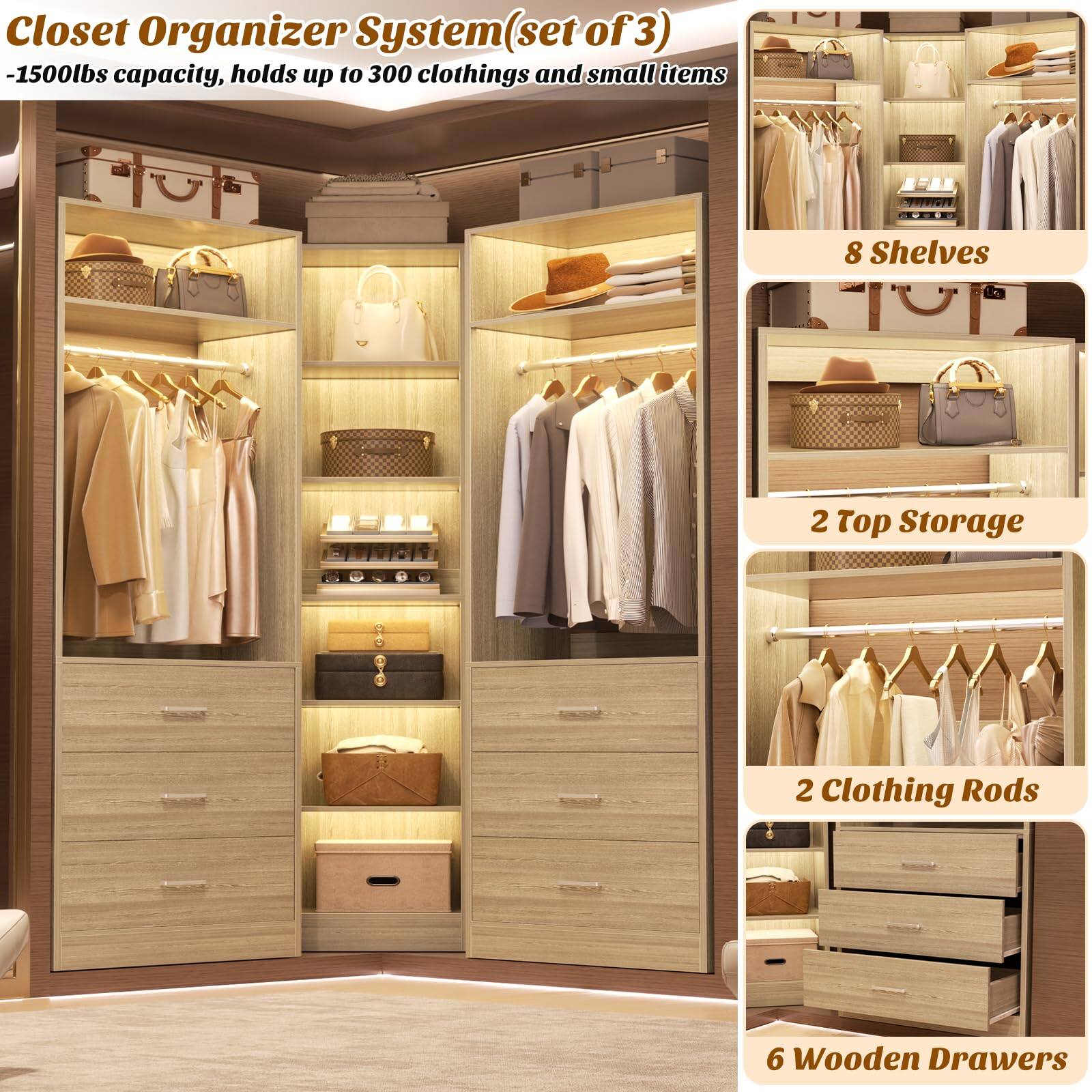 Closet Organizer System (set of 3)  
- 1500lbs capacity, holds up to 300 clothes and small items  
- 8 Shelves  
- 2 Top Storage  
- 2 Clothing Rods  
- 6 Wooden Drawers