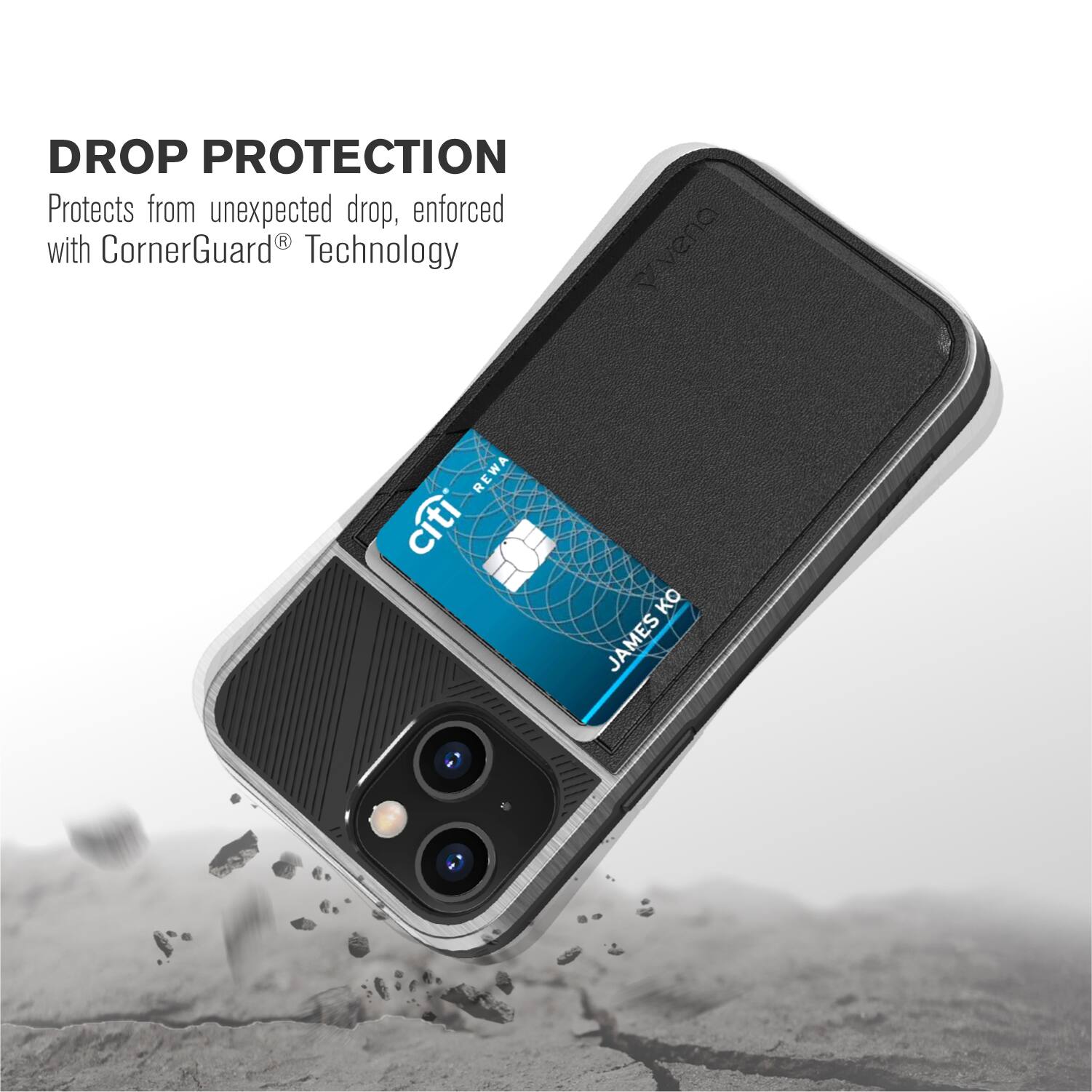 DROP PROTECTION  
Protects from unexpected drop, enforced with CornerGuard® Technology