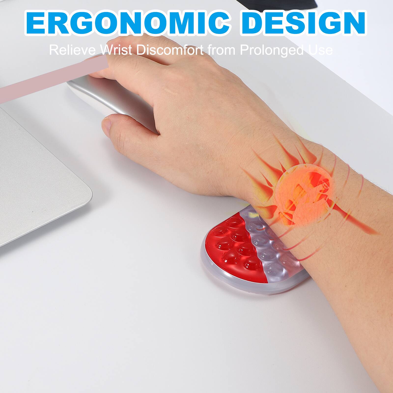 ERGONOMIC DESIGN  
Relieve Wrist Discomfort from Prolonged Use