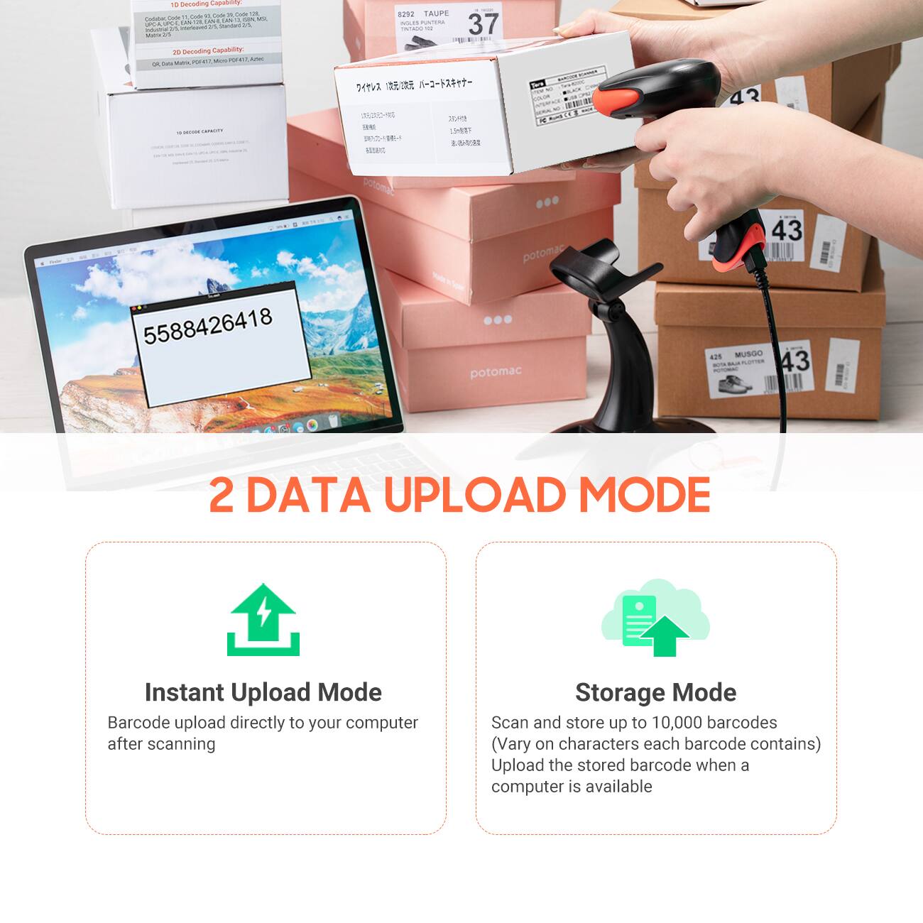 18 Decoding Capability  
- 1D Decoding Capability:  
  - Code 39, EAN-13, EAN-8, UPC-A, UPC-E, JAN-13, JAN-8, ISBN-13, ISBN-10, ITF-14, Code 128, Code 93, Codabar, MSI, Plessey, UCC/EAN-128, GS1-128, GS1-128 (UCC-128), GS1-128 (UCC-128), GS1-128 (UCC-128), GS1-128 (UCC-128), GS1-128 (UCC-128), GS1-128 (UCC-128), GS1-128 (UCC-128), GS1-128 (UCC-128), GS1-128 (UCC-128), GS1-128 (UCC-128), GS1-128 (UCC-128), GS1