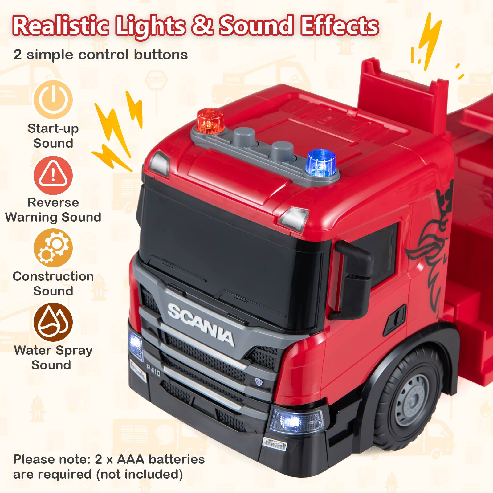 Realistic Lights & Sound Effects  
2 simple control buttons  
- Start-up Sound  
- Reverse Warning Sound  
- Construction Sound  
- Water Spray Sound  

SCANIA P 41D  

Please note: 2 x AAA batteries are required (not included)