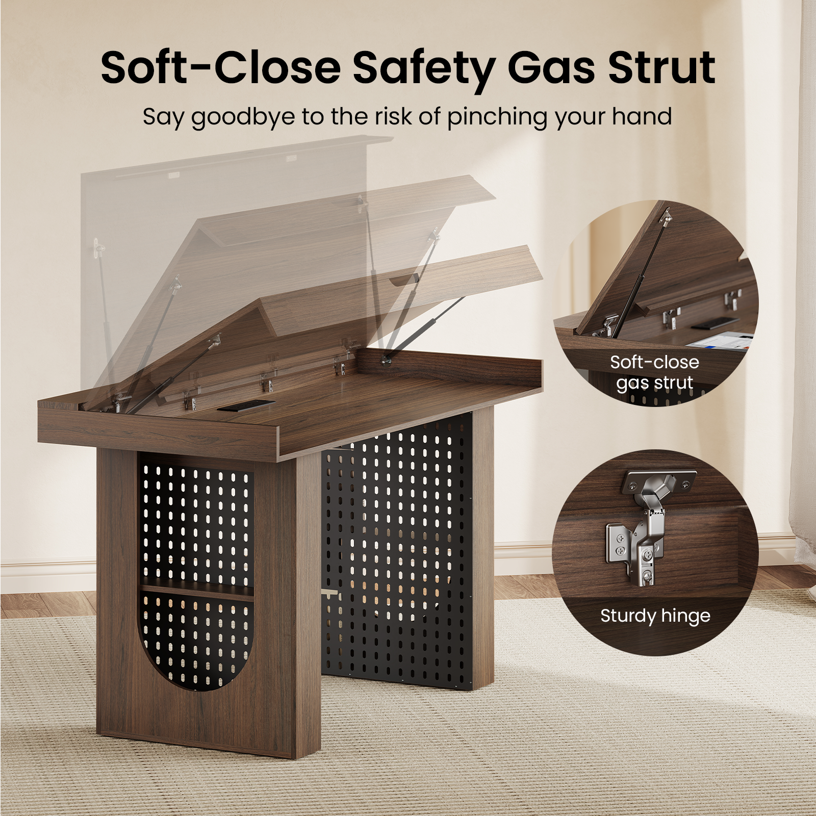 Soft-Close Safety Gas Strut  
Say goodbye to the risk of pinching your hand  
Soft-close gas strut  
Sturdy hinge