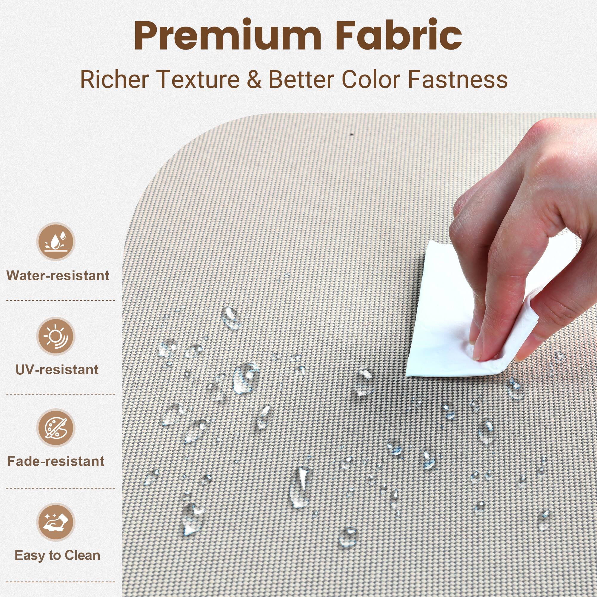 Premium Fabric  
Richer Texture & Better Color Fastness  

- Water-resistant  
- UV-resistant  
- Fade-resistant  
- Easy to Clean