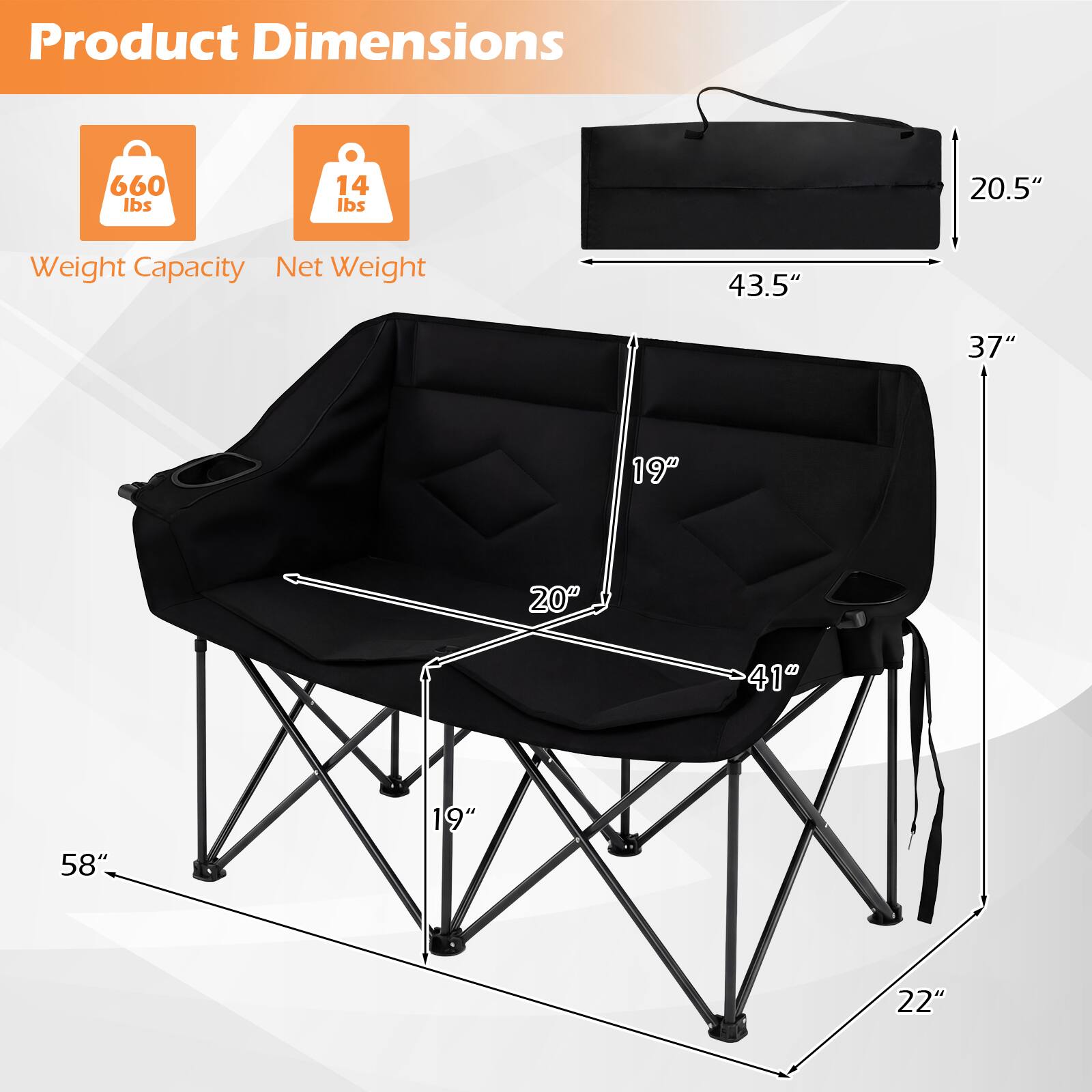 Product Dimensions  
Weight Capacity: 660 lbs  
Net Weight: 14 lbs  
Dimensions: 43.5" x 37" x 20.5"  
Seat Dimensions: 41" x 20" x 19"  
Leg Dimensions: 58" x 19" x 22"