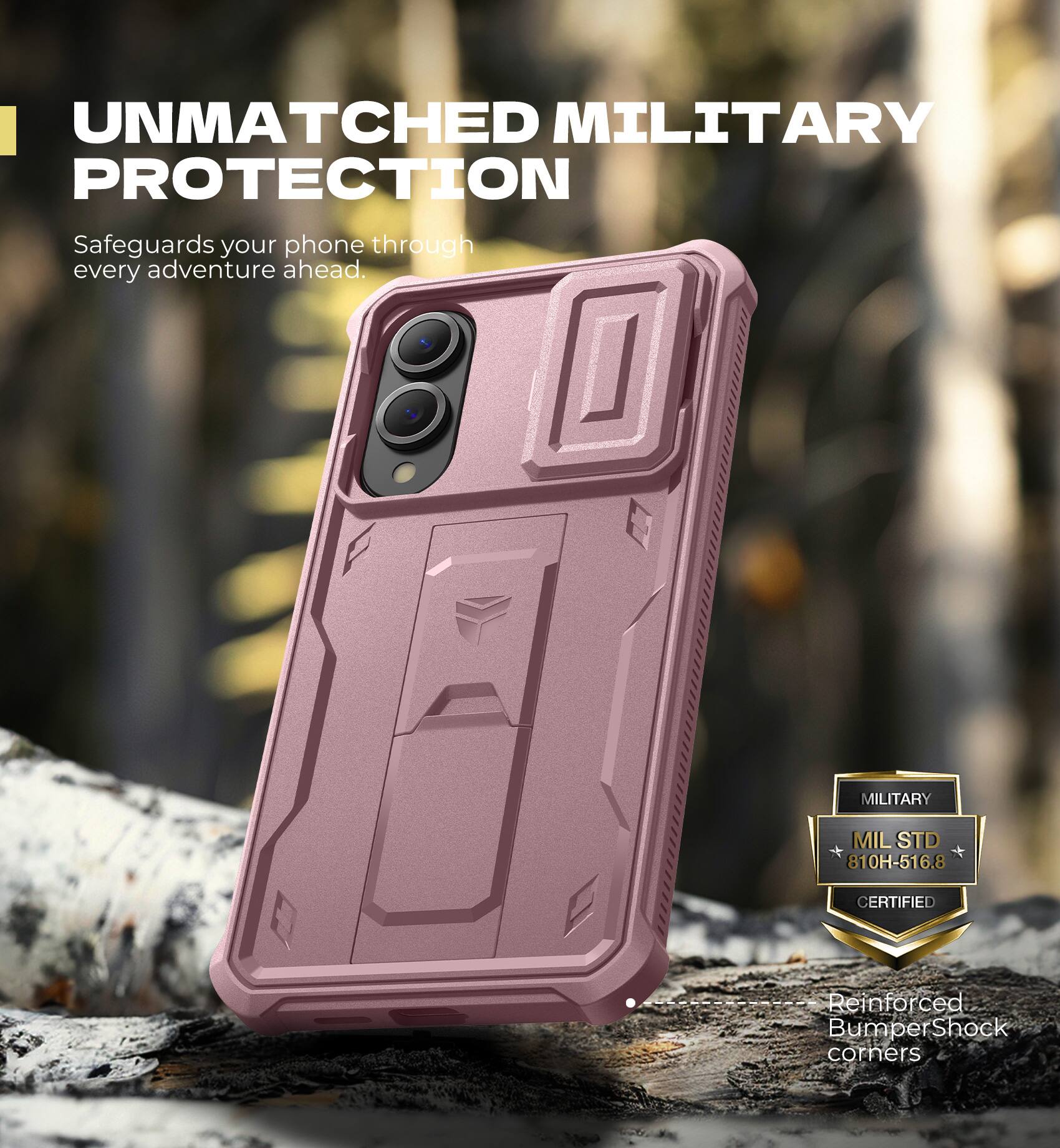 UNMATCHED MILITARY PROTECTION
Safeguards your phone through every adventure ahead.
MILITARY MILSTD 810H-516.8 CERTIFIED
Reinforced Bumper Shock corners