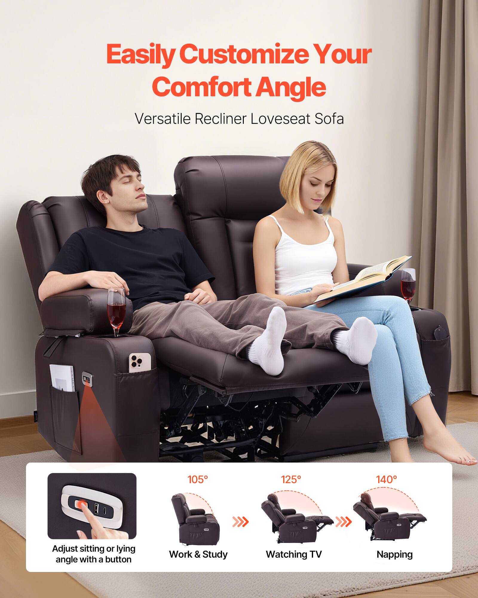 Easily Customize Your Comfort Angle

Versatile Recliner Loveseat Sofa

Adjust sitting or lying angle with a button

105° Work & Study

125° Watching TV

140° Napping