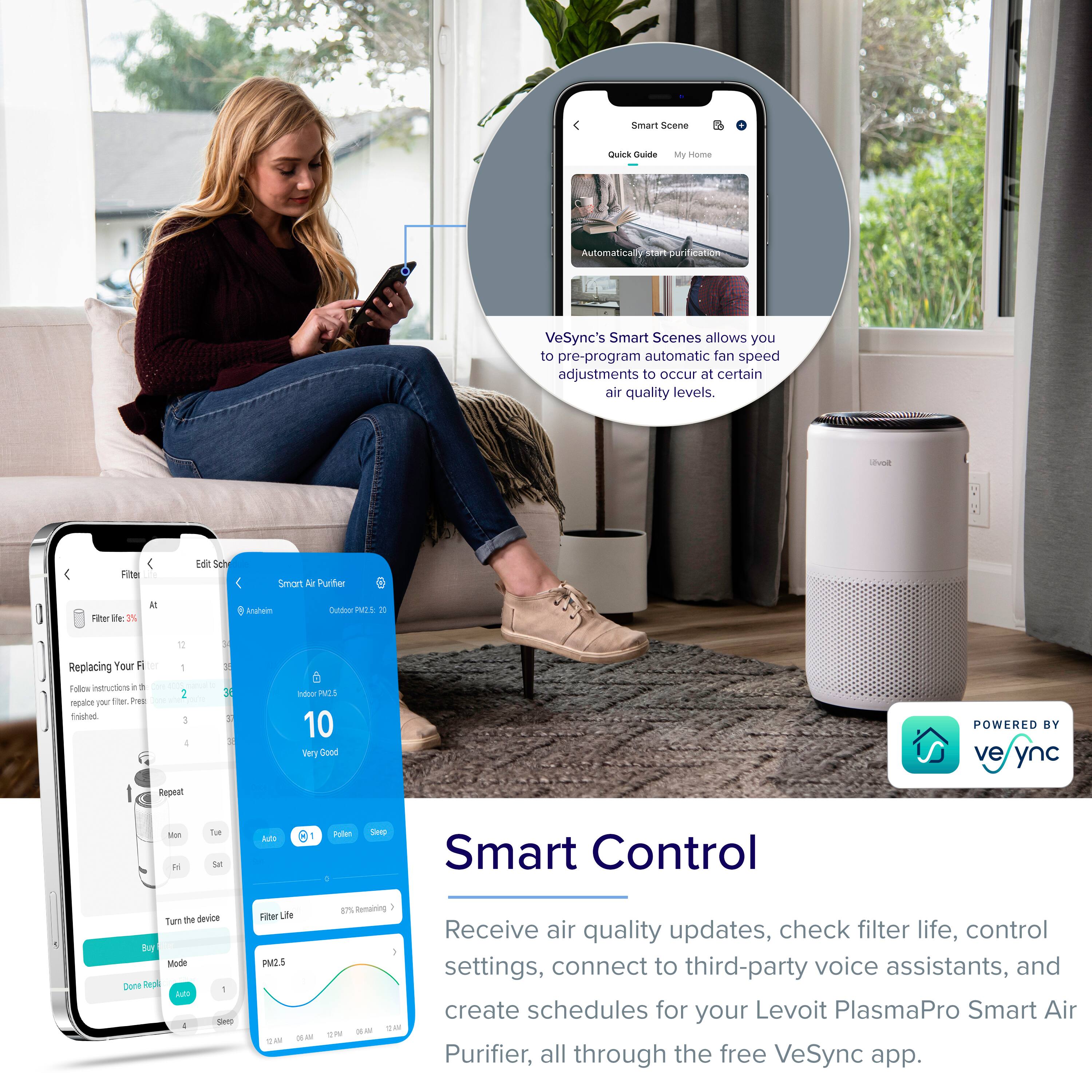 Smart Scene Quick Guide  
My Home  
Automatically start purification  

VeSync's Smart Scenes allows you to pre-program automatic fan speed adjustments to occur at certain air quality levels.  

Replacing Your Filter  
Follow instructions with the filter. Press filter. Press filter. Press filter. Press filter. Press filter. Press filter. Press filter. Press filter. Press filter. Press filter. Press filter. Press filter. Press filter. Press filter. Press filter. Press filter. Press filter. Press filter. Press filter. Press filter. Press filter. Press filter. Press filter. Press filter. Press filter. Press filter. Press filter. Press filter. Press filter. Press filter. Press filter. Press filter. Press filter. Press filter. Press filter. Press filter. Press filter. Press filter. Press filter. Press filter. Press filter. Press filter. Press filter. Press filter. Press filter. Press filter. Press filter. Press filter. Press filter. Press filter. Press filter. Press filter. Press filter. Press filter. Press filter. Press filter. Press filter. Press filter. Press filter. Press filter. Press filter. Press filter. Press filter. Press filter. Press filter. Press filter. Press filter. Press filter. Press filter. Press filter.