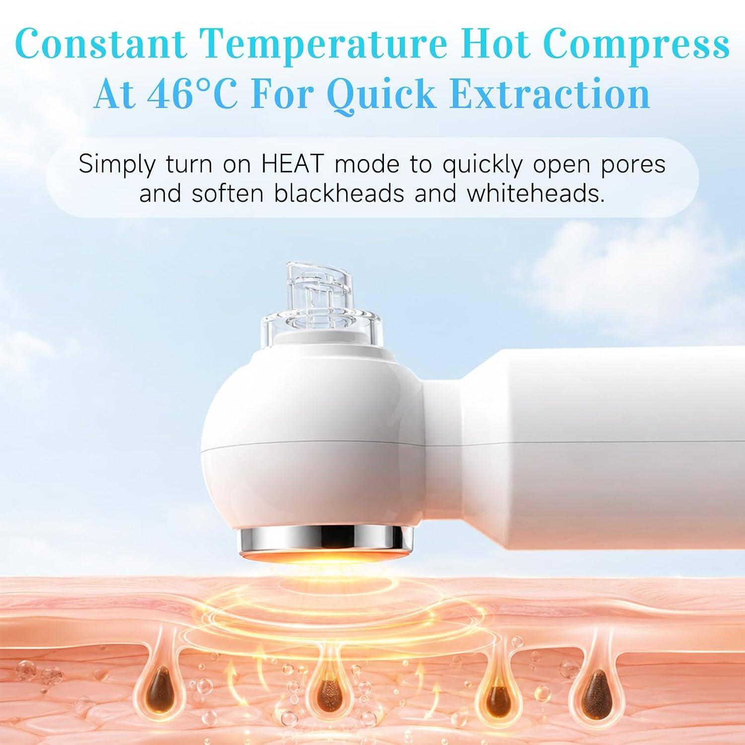 Constant Temperature Hot Compress At 46°C For Quick Extraction

Simply turn on HEAT mode to quickly open pores and soften blackheads and whiteheads.