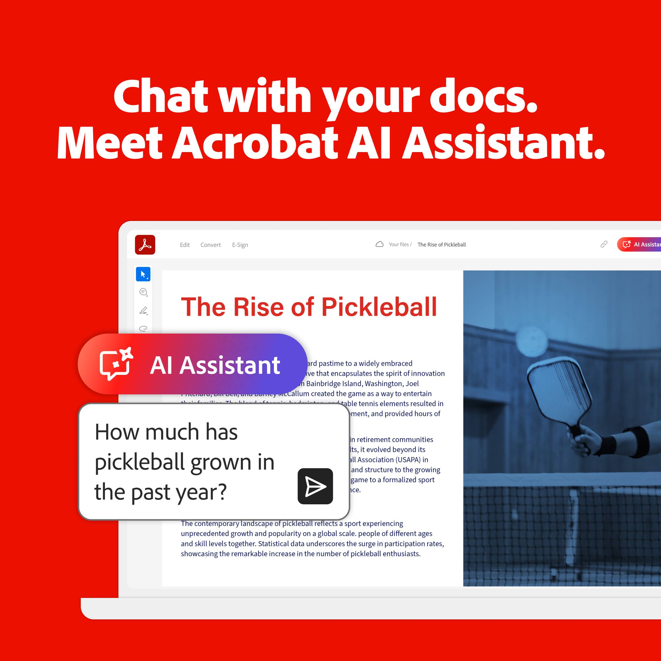 Chat with your docs. Meet Acrobat AI Assistant. The Rise of Pickleball AI Assistant: Transforming a casual pastime into a widely embraced sport that encapsulates the spirit of innovation. Bainbridge Island, Washington, Joel created the game as a way to entertain his friends using tennis elements. The result was a game that provided hours of fun and entertainment. How much has pickleball grown in the past year? The contemporary landscape of pickleball reflects a sport experiencing unprecedented growth and popularity on a global scale. It brings people of different ages and skill levels together, fostering a sense of community and camaraderie. Statistical data underscores the surge in participation rates, showcasing the remarkable increase in the number of pickleball enthusiasts.