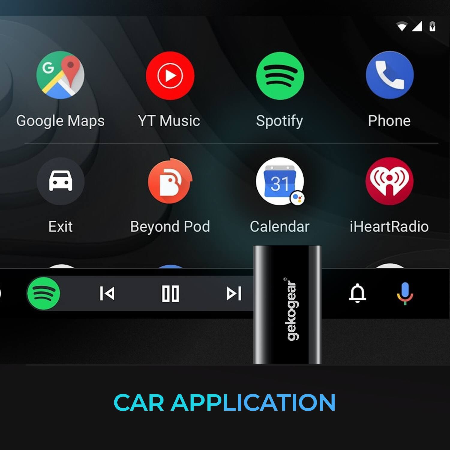 Google Maps  
YT Music  
Spotify  
Phone  
Exit  
Beyond Pod  
Calendar  
iHeartRadio  
gekogear  
CAR APPLICATION