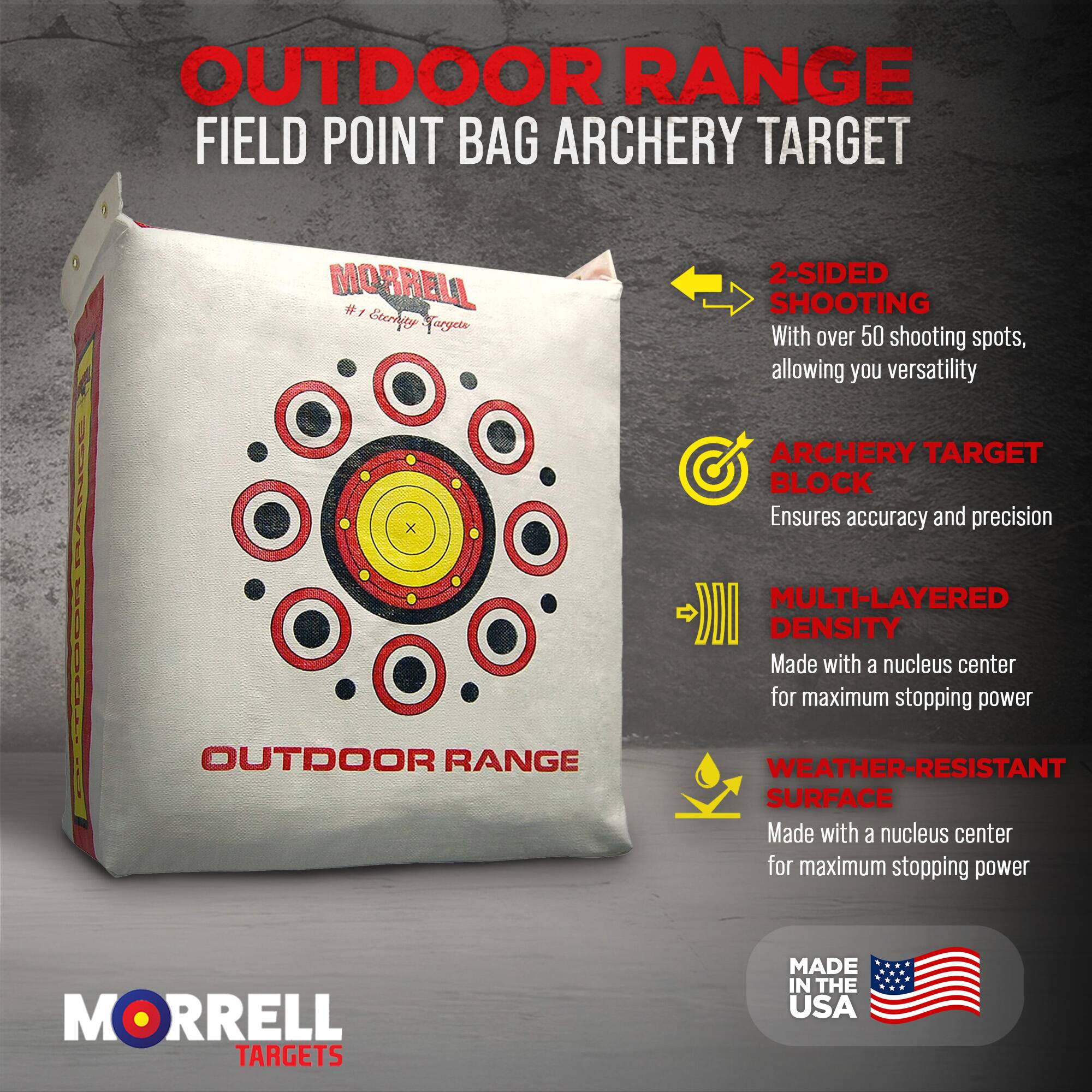 OUTDOOR RANGE FIELD POINT BAG ARCHERY TARGET

- 2-SIDED SHOOTING: With over 50 shooting spots, allowing you versatility
- ARCHERY TARGET BLOCK: Ensures accuracy and precision
- MULTI-LAYERED DENSITY: Made with a nucleus center for maximum stopping power
- WEATHER-RESISTANT SURFACE: Made with a nucleus center for maximum stopping power

MORRELL TARGETS MADE IN THE USA