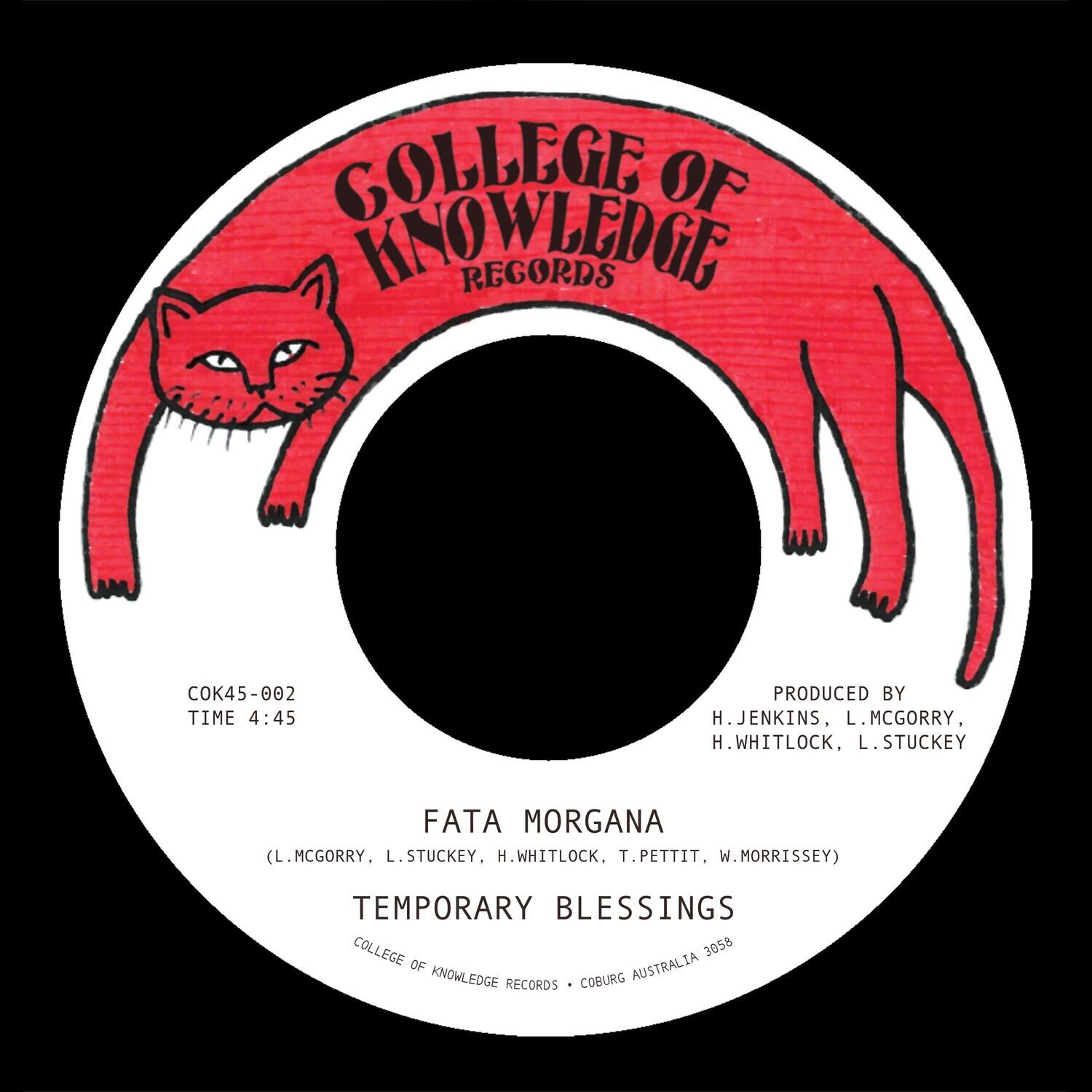 COLLEGE OF KNOWLEDGE RECORDS

COK45-002  
TIME 4:45

PRODUCED BY  
H. JENKINS, L. MCGORRY, H. WHITLOCK, L. STUCKEY

FATA MORGANA  
(L. MCGORRY, L. STUCKEY, H. WHITLOCK, T. PETTIT, W. MORRISEY)

TEMPORARY BLESSINGS

COLLEGE OF KNOWLEDGE RECORDS  
COBURG AUSTRALIA 3058