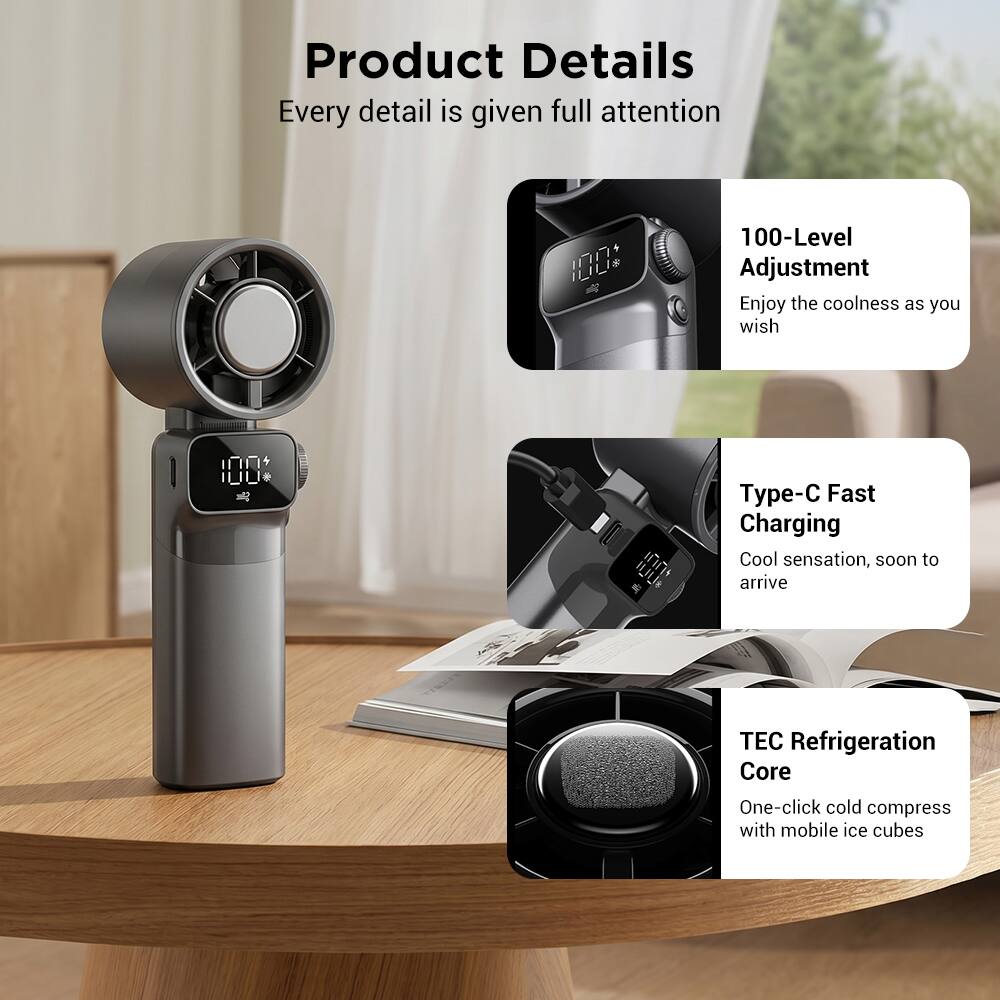 Product Details  
Every detail is given full attention  

100-Level Adjustment  
Enjoy the coolness as you wish  

Type-C Fast Charging  
Cool sensation, soon to arrive  

TEC Refrigeration Core  
One-click cold compress with mobile ice cubes
