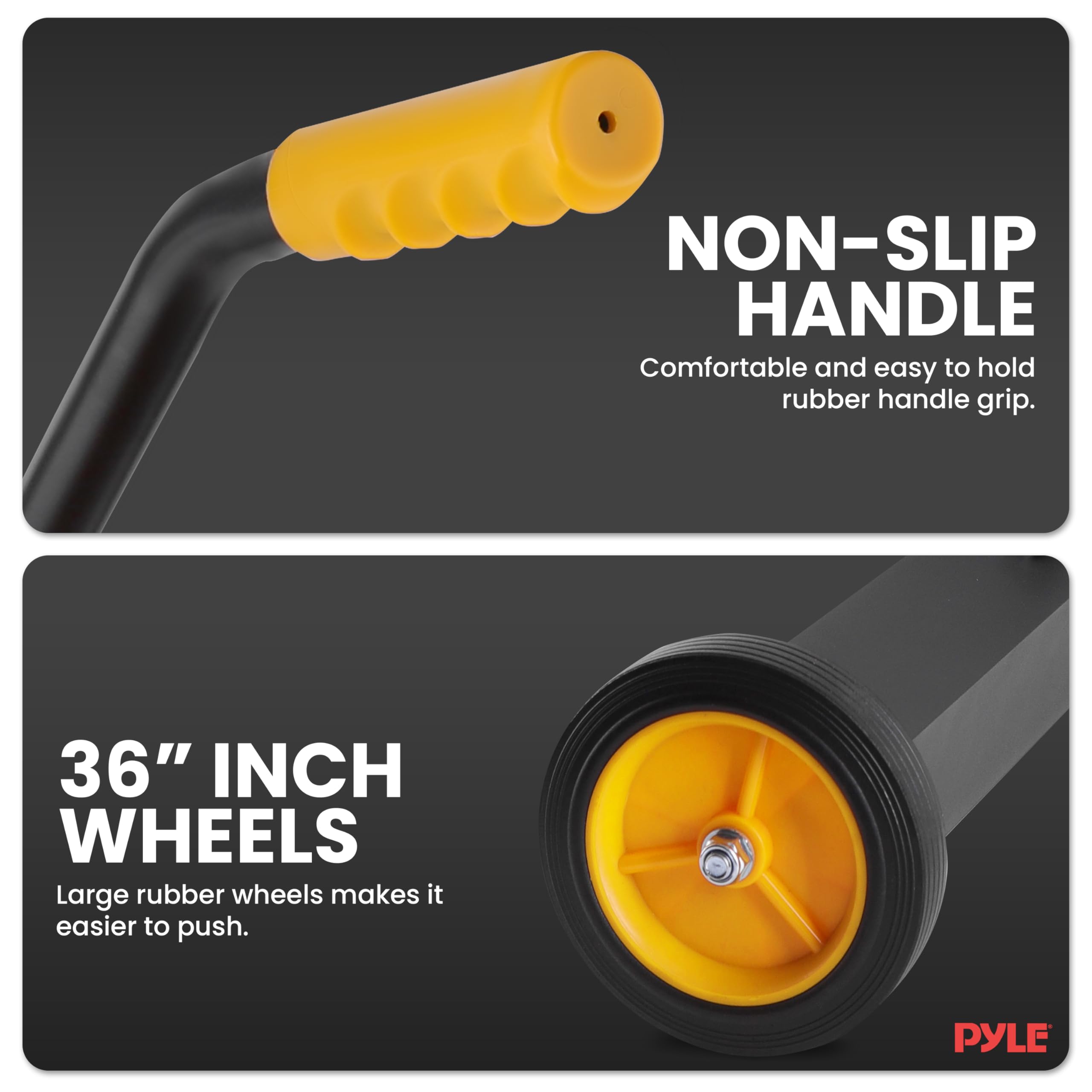 NON-SLIP HANDLE  
Comfortable and easy to hold rubber handle grip.

36" INCH WHEELS  
Large rubber wheels make it easier to push.

PYLE