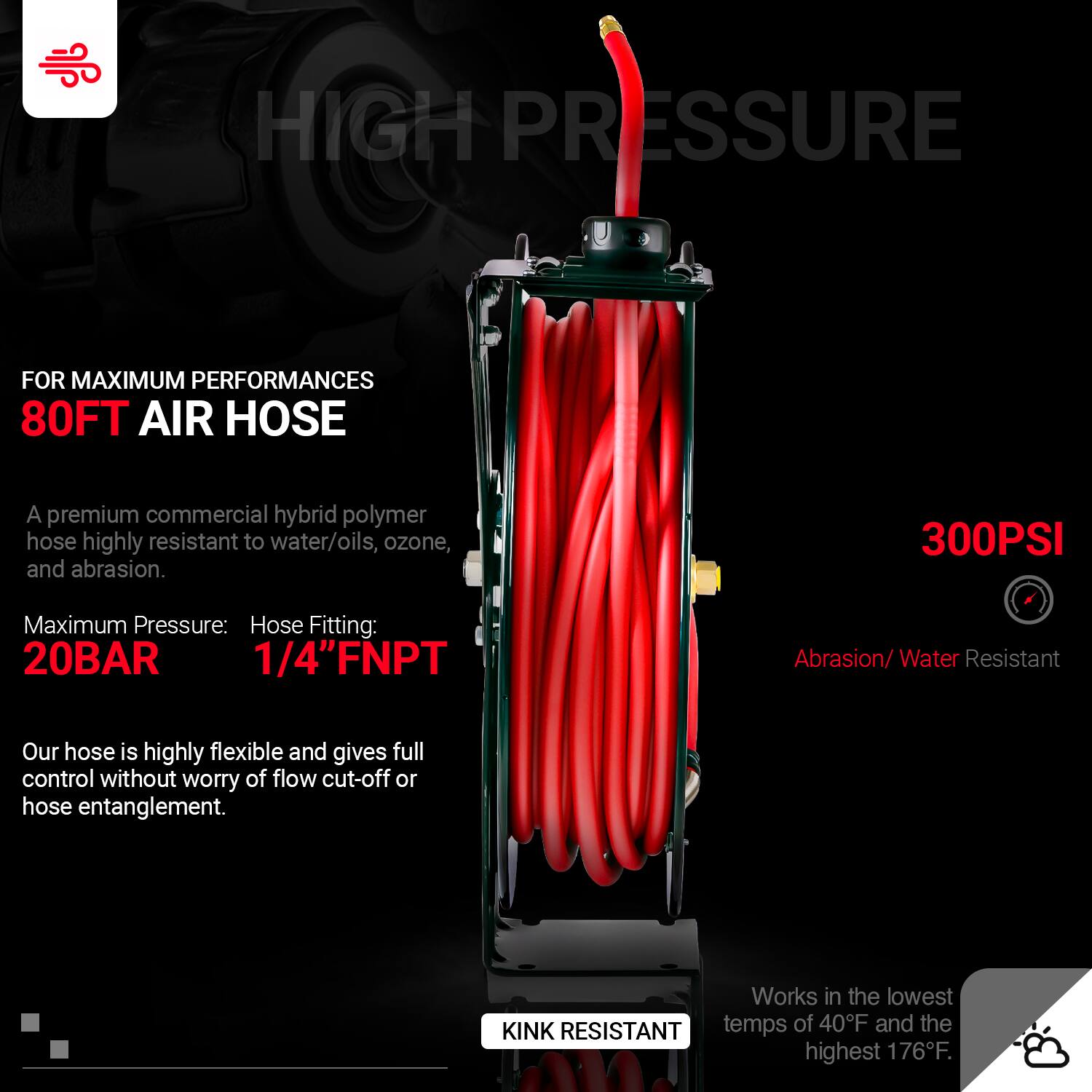 **HIGH PRESSURE**

**FOR MAXIMUM PERFORMANCES**

**80FT AIR HOSE**

A premium commercial hybrid polymer hose highly resistant to water/oils, ozone, and abrasion.

**Maximum Pressure:** 20BAR

**Hose Fitting:** 1/4" FNPT

Our hose is highly flexible and gives full control without worry of flow cut-off or hose entanglement.

**300PSI**

**Abrasion/Water Resistant**

**KINK RESISTANT**

Works in the lowest temps of 40°F and the highest 176°F.