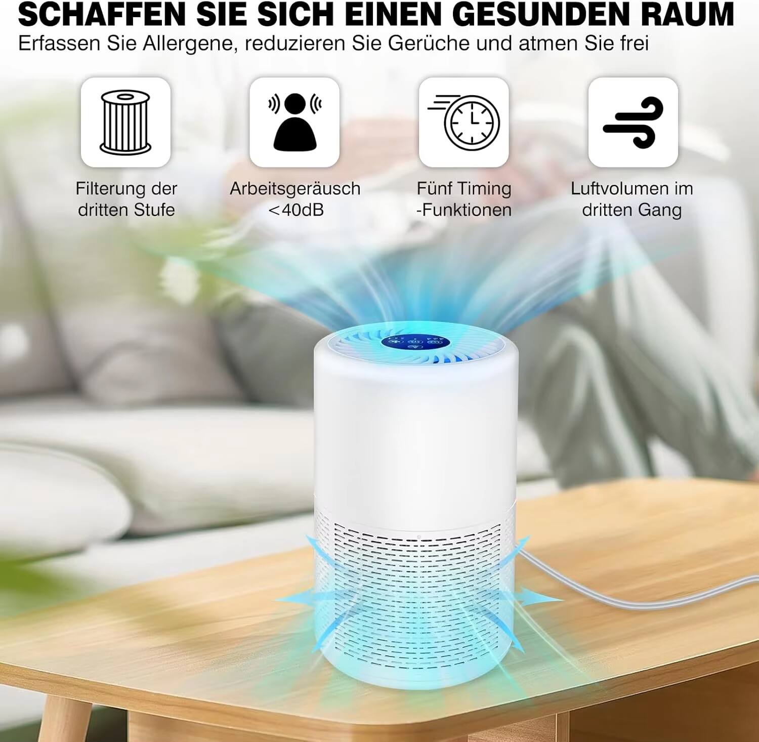 SCHAFFEN SIE SICH EINEN GESUNDEN RAUM  
Erfassen Sie Allergene, reduzieren Sie Gerüche und atmen Sie frei

- Filterung der dritten Stufe
- Arbeitsgeräusch <40dB
- Fünf Timing -Funktionen
- Luftvolumen im dritten Gang