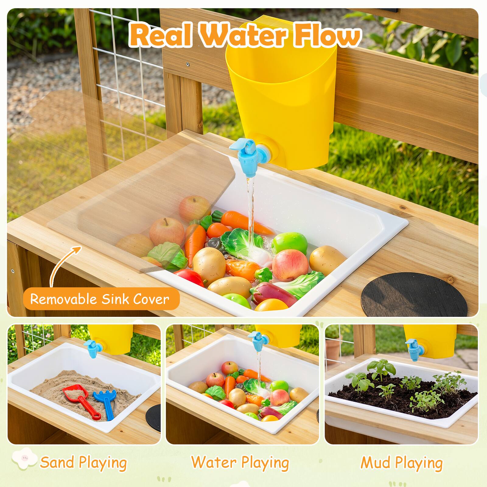 Real Water Flow  
Removable Sink Cover  
Sand Playing  
Water Playing  
Mud Playing