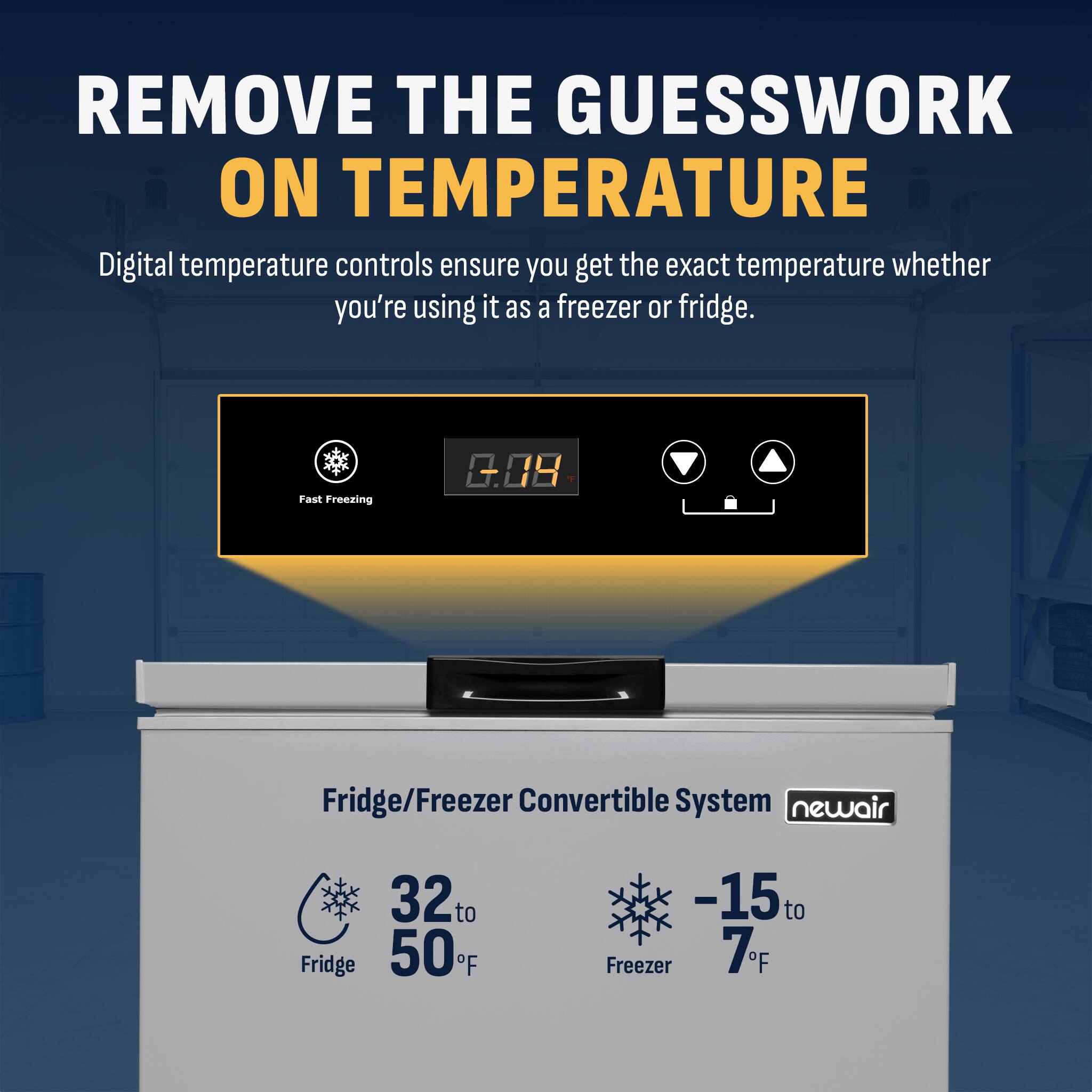 REMOVE THE GUESSWORK ON TEMPERATURE

Digital temperature controls ensure you get the exact temperature whether you're using it as a freezer or fridge.

Fast Freezing

Fridge/Freezer Convertible System

Fridge: 32°F to 50°F

Freezer: -15°F to 7°F