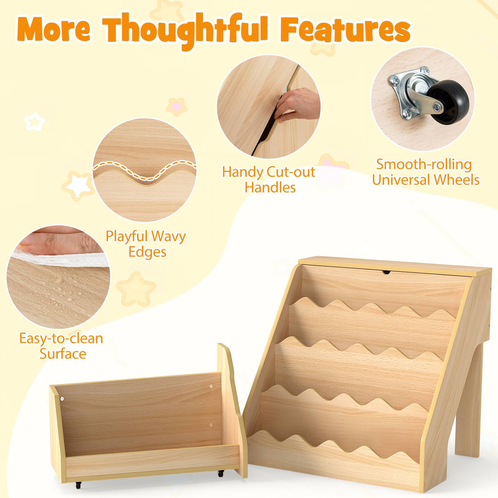 More Thoughtful Features

- Handy Cut-out Handles
- Smooth-rolling Universal Wheels
- Playful Wavy Edges
- Easy-to-clean Surface