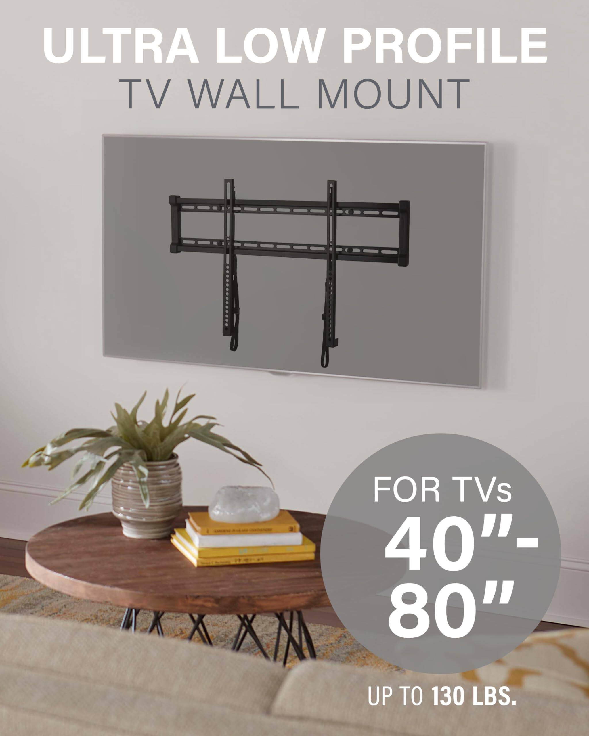 ULTRA LOW PROFILE TV WALL MOUNT
FOR TVs 40"- 80"
UP TO 130 LBS.