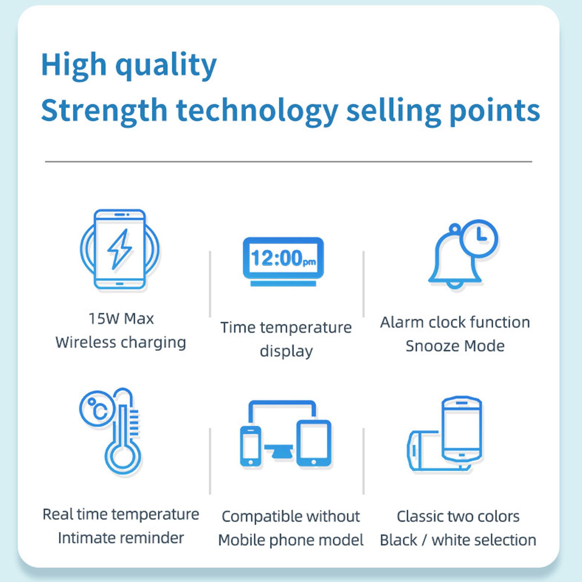 High quality Strength technology selling points

- 15W Max Wireless charging
- Time temperature display
- Alarm clock function Snooze Mode
- Real time temperature Intimate reminder
- Compatible without Mobile phone model
- Classic two colors Black/ white selection