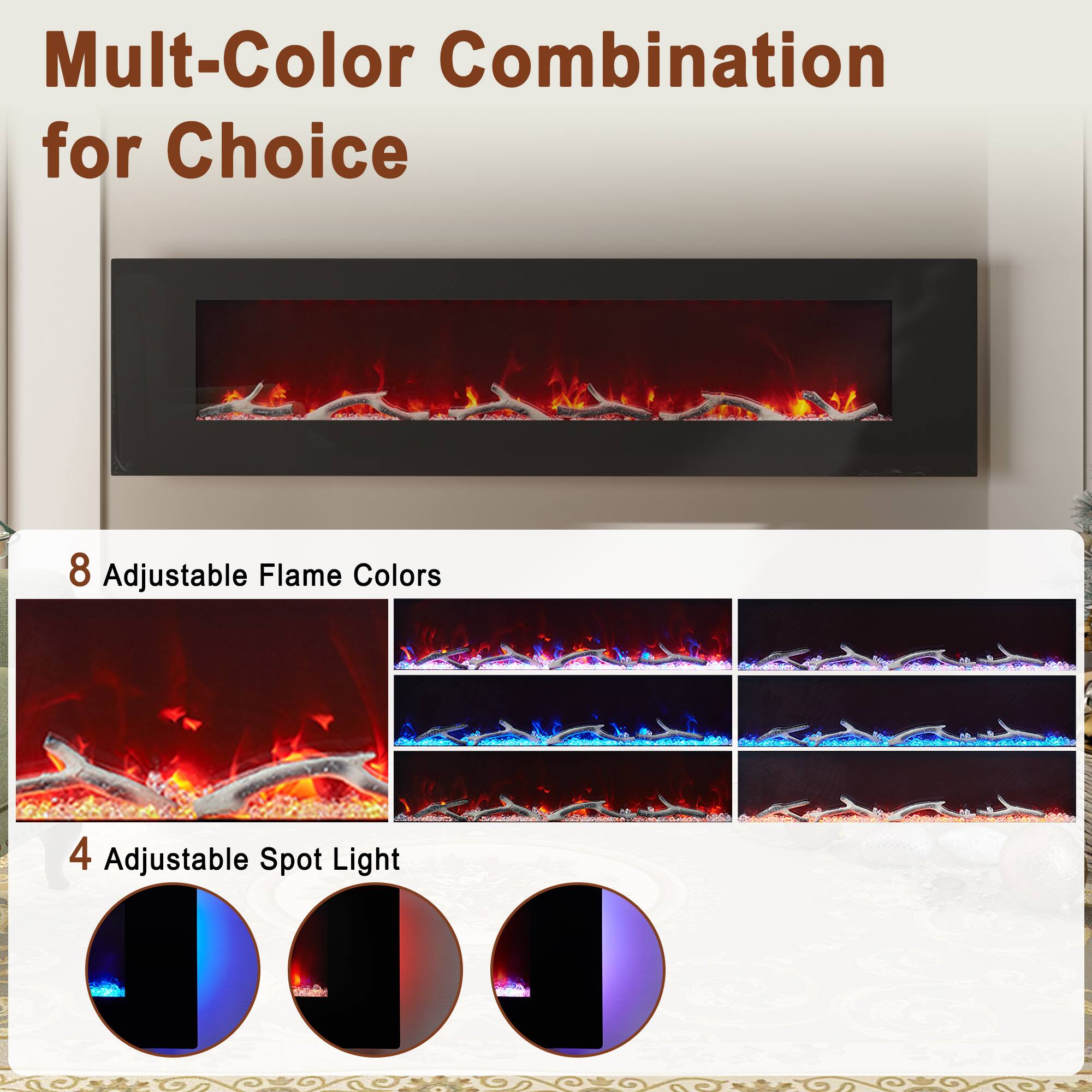 Mult-Color Combination for Choice

8 Adjustable Flame Colors

4 Adjustable Spot Light