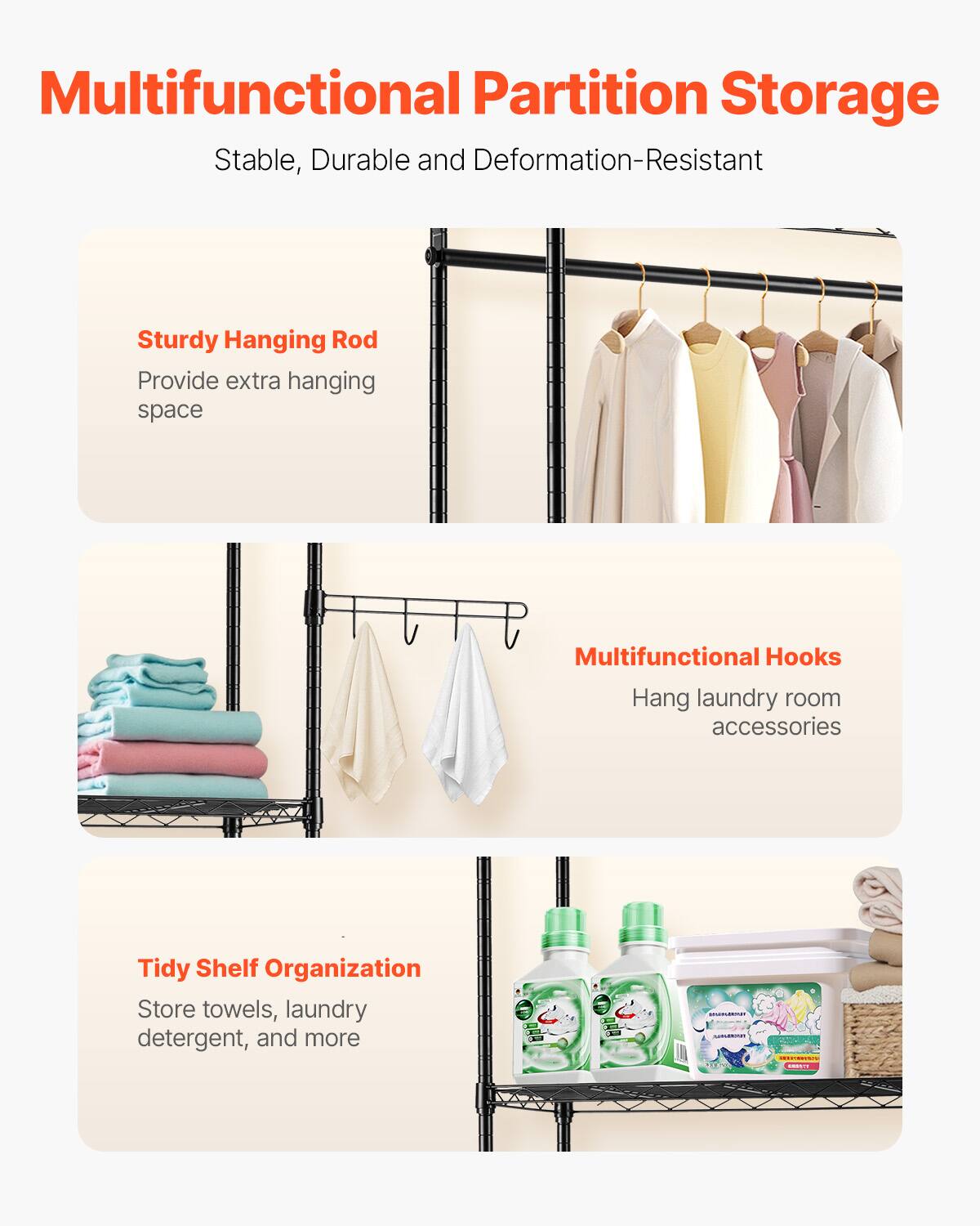 Multifunctional Partition Storage  
Stable, Durable and Deformation-Resistant  

Sturdy Hanging Rod  
Provide extra hanging space  

Multifunctional Hooks  
Hang laundry room accessories  

Tidy Shelf Organization  
Store towels, laundry detergent, and more