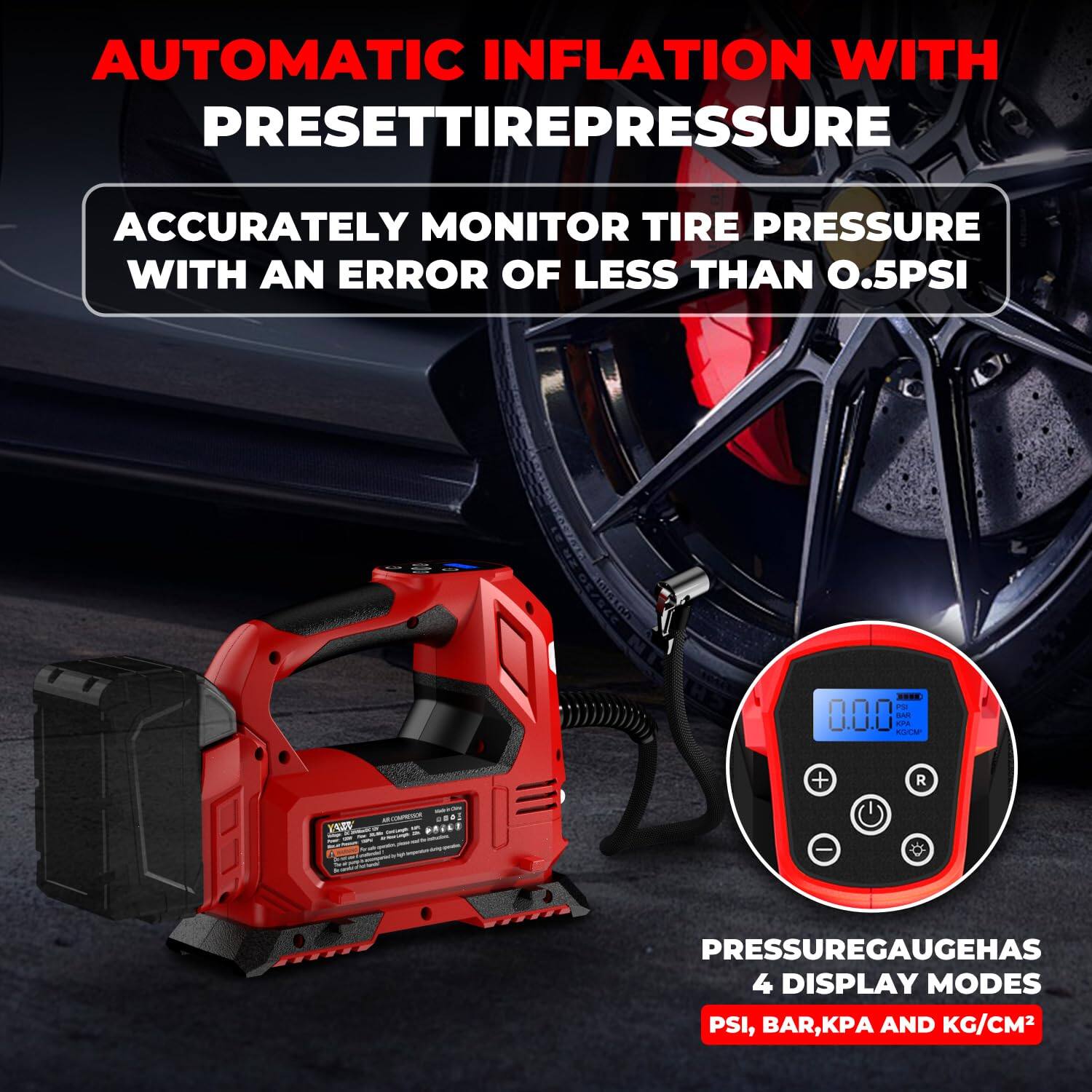 AUTOMATIC INFLATION WITH PRESETTIREPRESSURE

ACCURATELY MONITOR TIRE PRESSURE WITH AN ERROR OF LESS THAN 0.5PSI

PRESSUREGAUGE HAS 4 DISPLAY MODES: PSI, BAR, KPA AND KG/CM²