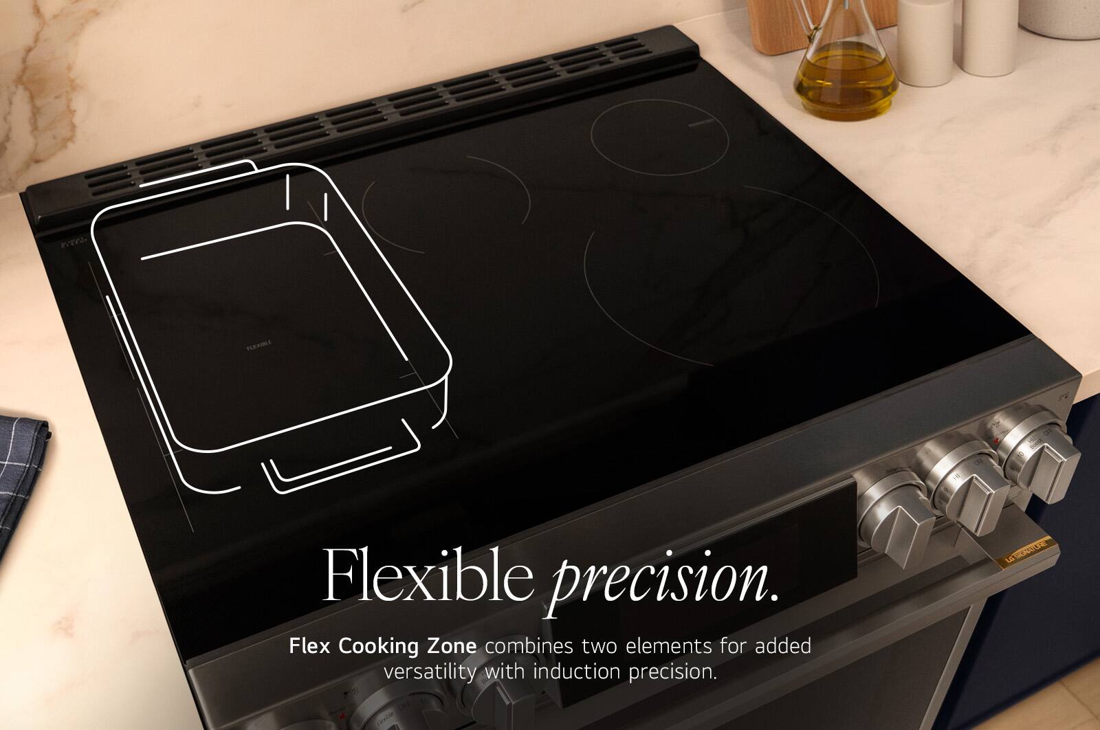 FLEXIBLE  
Flexible precision. Flex Cooking Zone combines two elements for added versatility with induction precision.  
LG LO SIGNATURE  
Finnole
