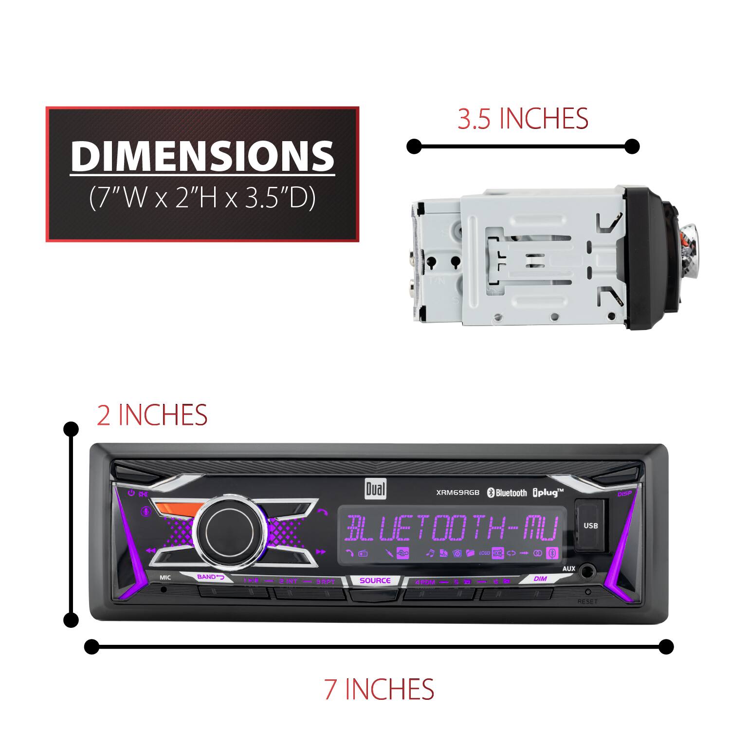 DIMENSIONS (7"W X 2"H X 3.5"D)

3.5 INCHES

2 INCHES

7 INCHES

Dual XRM69R68 Bluetooth Aplug" M DISP BLUETOOTH-MU USB COD 28

MIC

BAND

DIE

THIS

3RPT

SOURCE

4RDM

5

DIM

AUX 0 RESET
