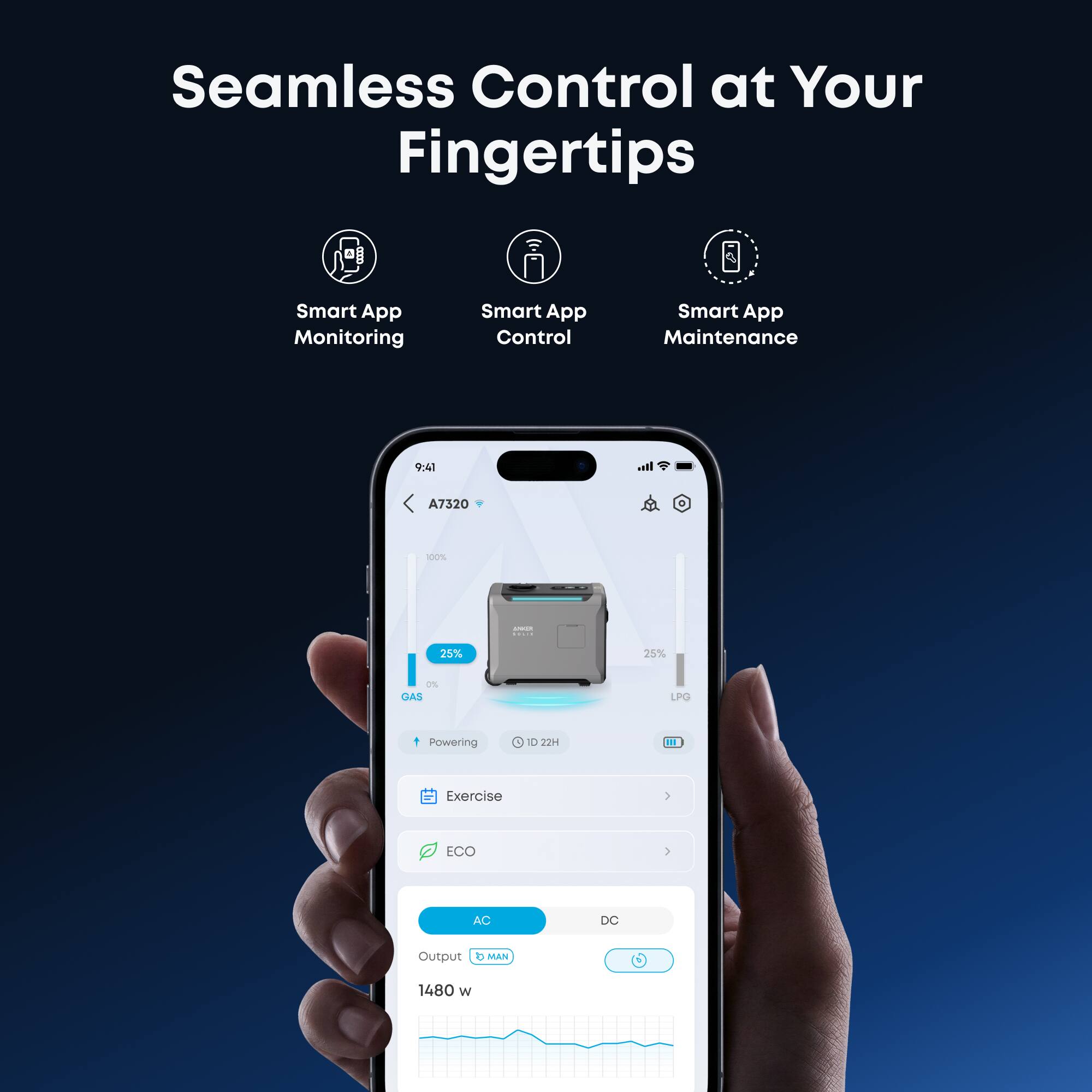 Seamless Control at Your Fingertips

Smart App Monitoring
Smart App Control
Smart App Maintenance

9:41
A7320

25% GAS
25% LPG
0% GAS
Powering
10 22H
Exercise
ECO
AC
DC
Output 1480 W