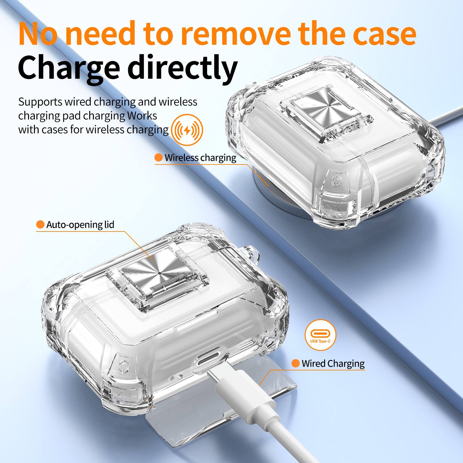 No need to remove the case  
Charge directly  

Supports wired charging and wireless charging pad charging. Works with cases for wireless charging.  

- Wireless charging  
- Auto-opening lid  
- Wired Charging (USB Type-C)