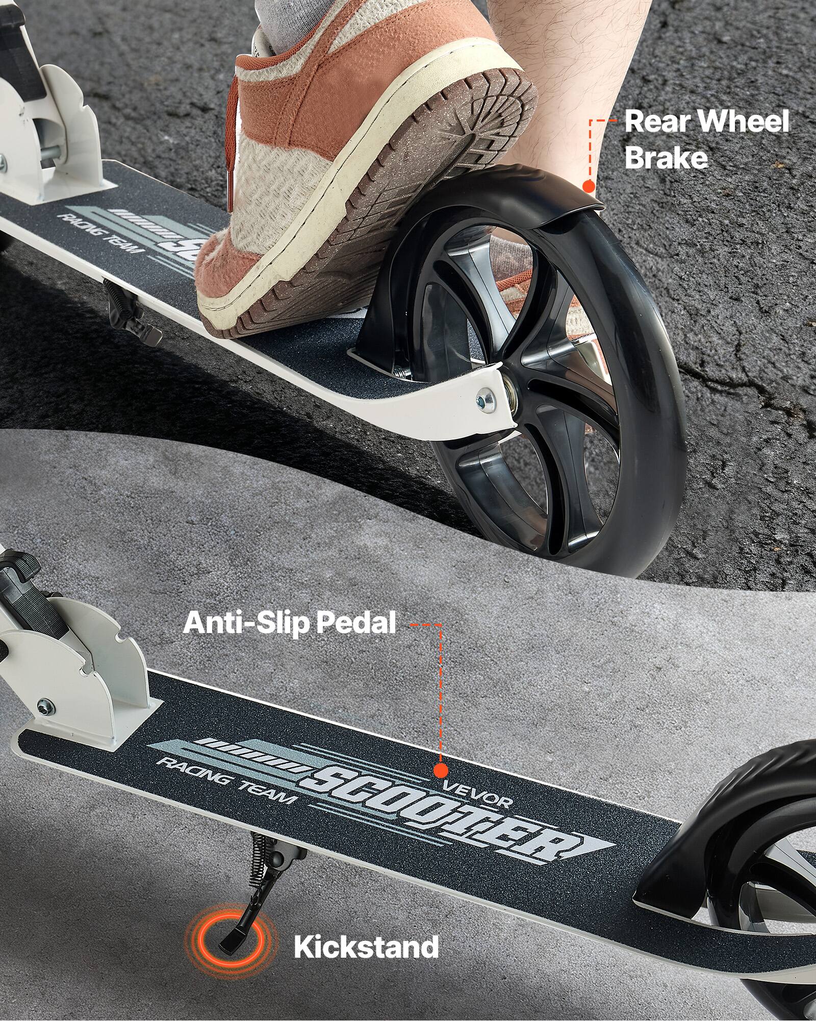 Rear Wheel Brake  
Anti-Slip Pedal  
Kickstand  
RACING TEAM  
VEVOR  
SCOOTER