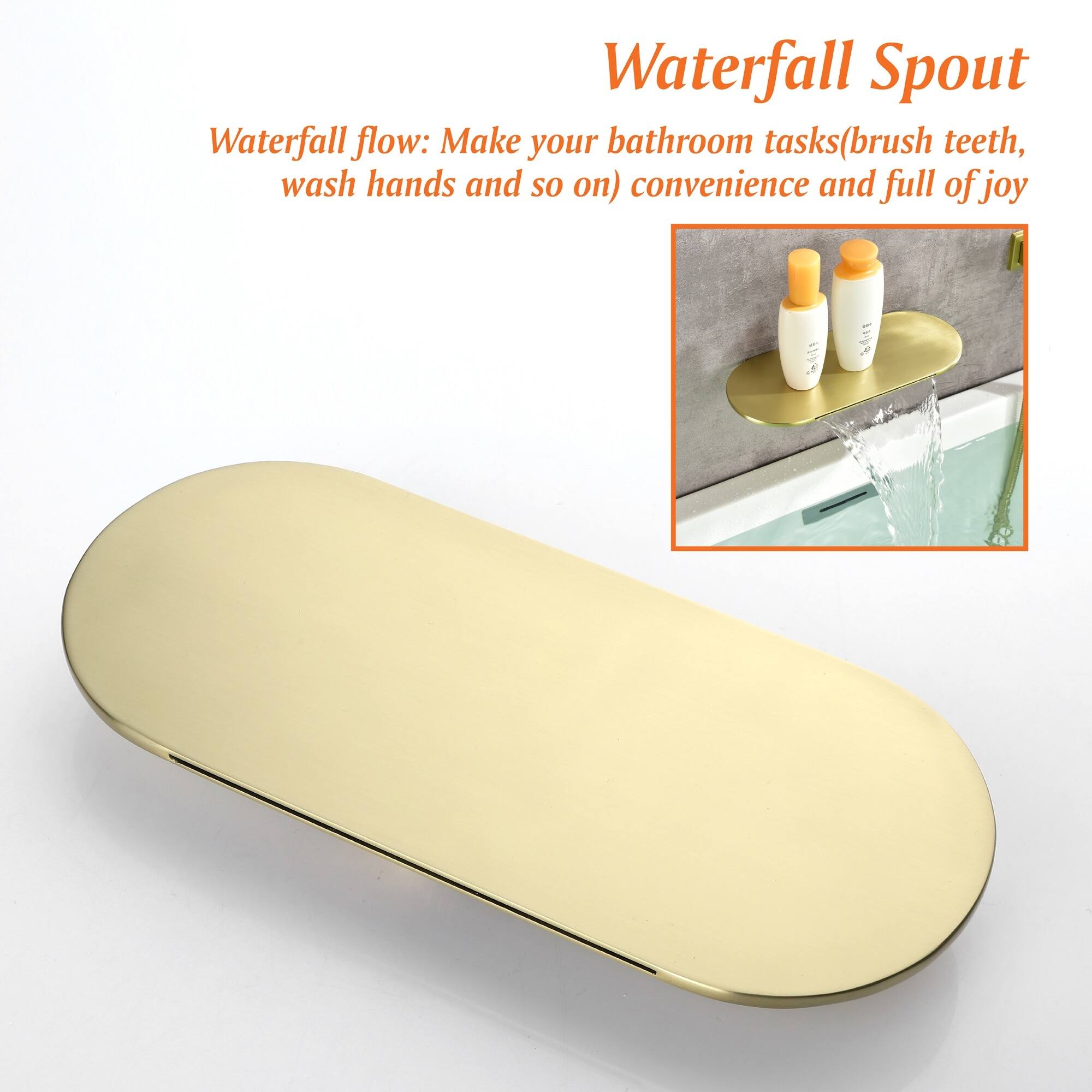 Waterfall Spout  
Waterfall flow: Make your bathroom tasks (brush teeth, wash hands and so on) convenience and full of joy