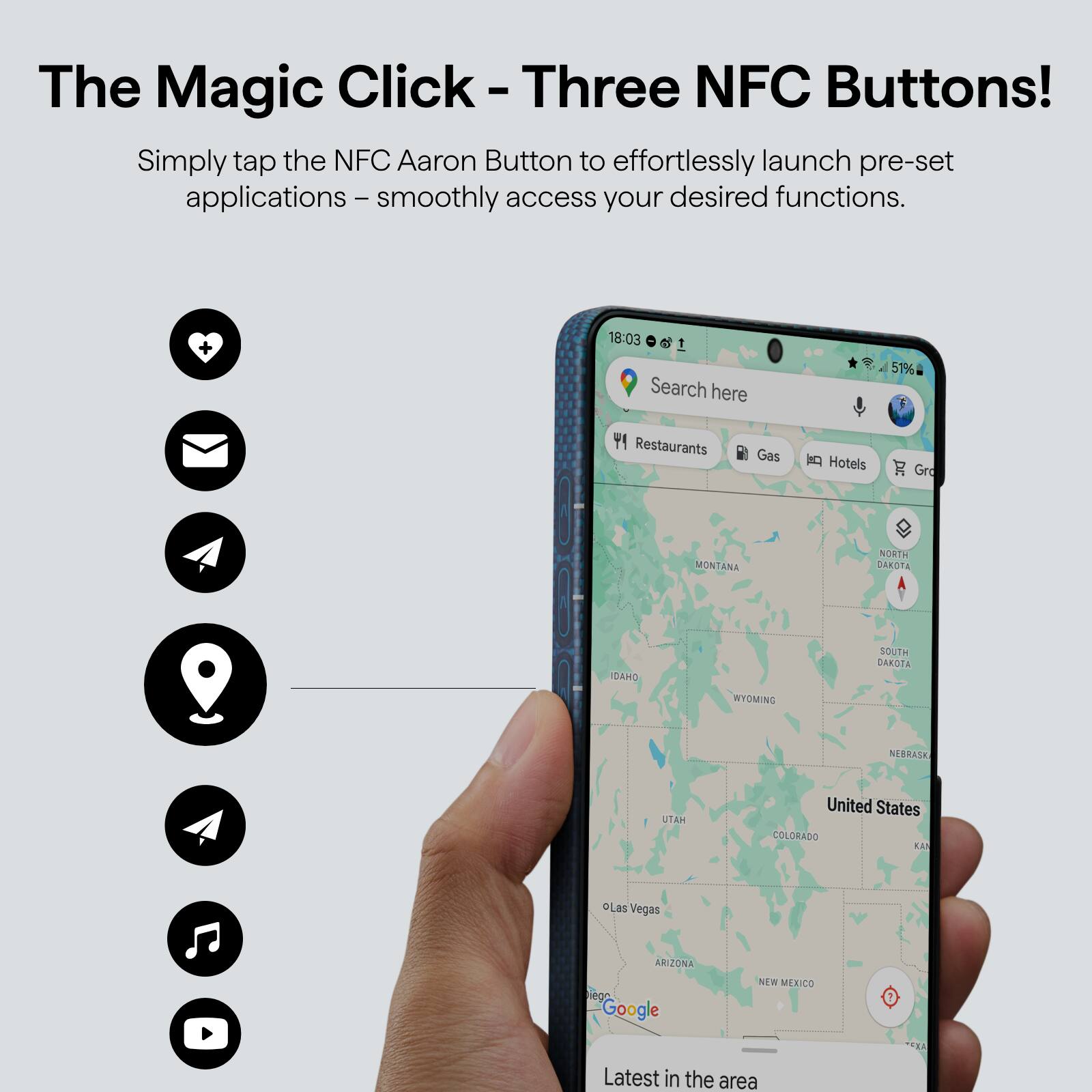 The Magic Click - Three NFC Buttons!  
Simply tap the NFC Aaron Button to effortlessly launch pre-set applications – smoothly access your desired functions.

18:03 1 Search here 51% Y Restaurants Gas Hotels Gra MONTANA NORTH DAKOTA ISANO SOUTH DAKOTA WYOMING NEBRASKA UTAH United States COLORADO KANSAS PLas Vegas ARIZONA egn Google NEW MEXICO SEA Latest in the area
