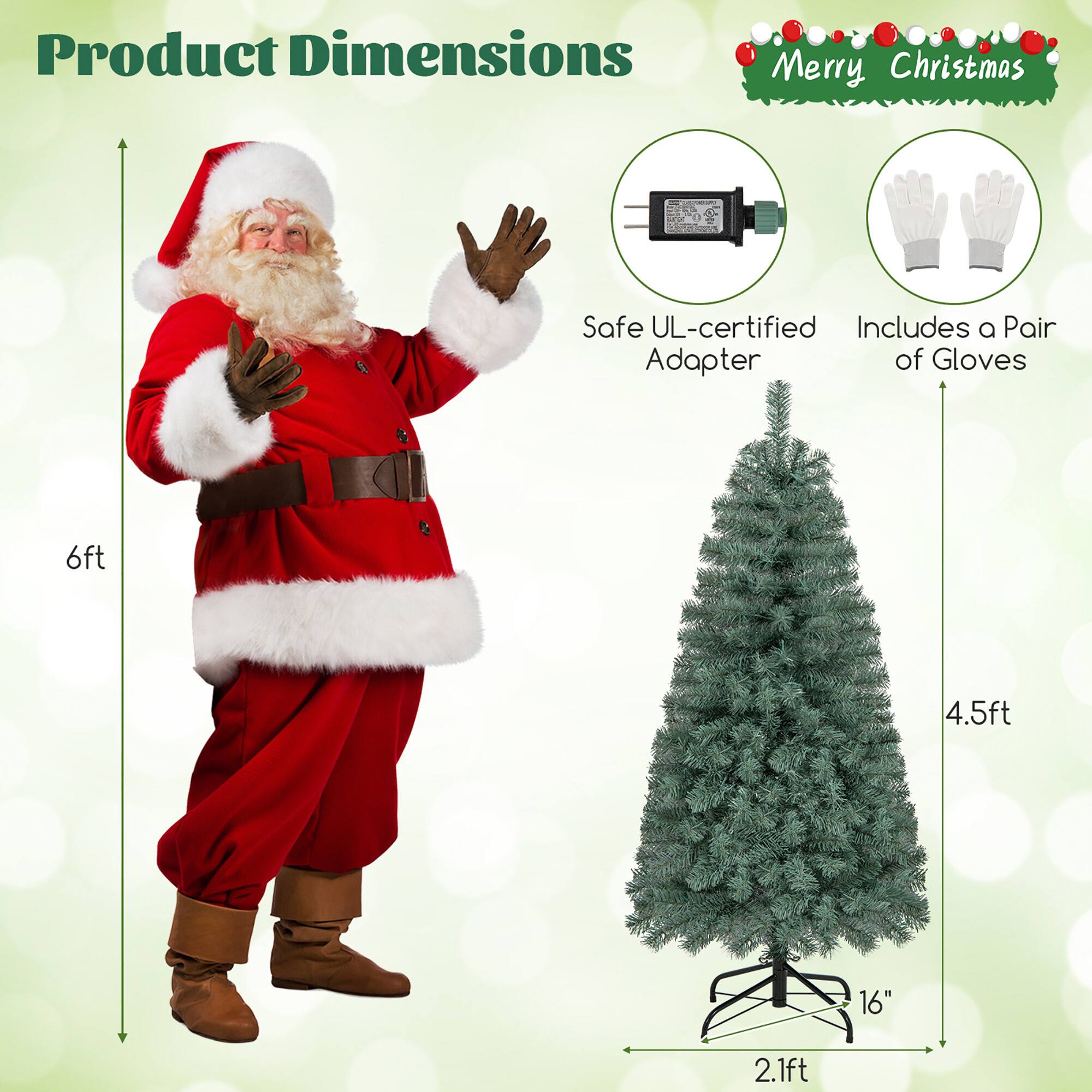 Product Dimensions

Merry Christmas

- Safe UL-certified Adapter
- Includes a Pair of Gloves

- Santa Claus: 6ft
- Christmas Tree: 4.5ft (height), 2.1ft (width), 16" (base diameter)