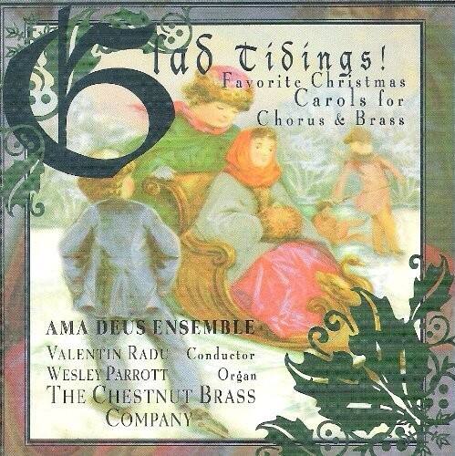 Fas Tidings!  
Favorite Christmas Carols for Chorus & Brass  

AMA DEUS ENSEMBLE  
VALENTIN RADU  
Conductor  
WESLEY PARROTT  
Organ  
THE CHESTNUT BRASS COMPANY