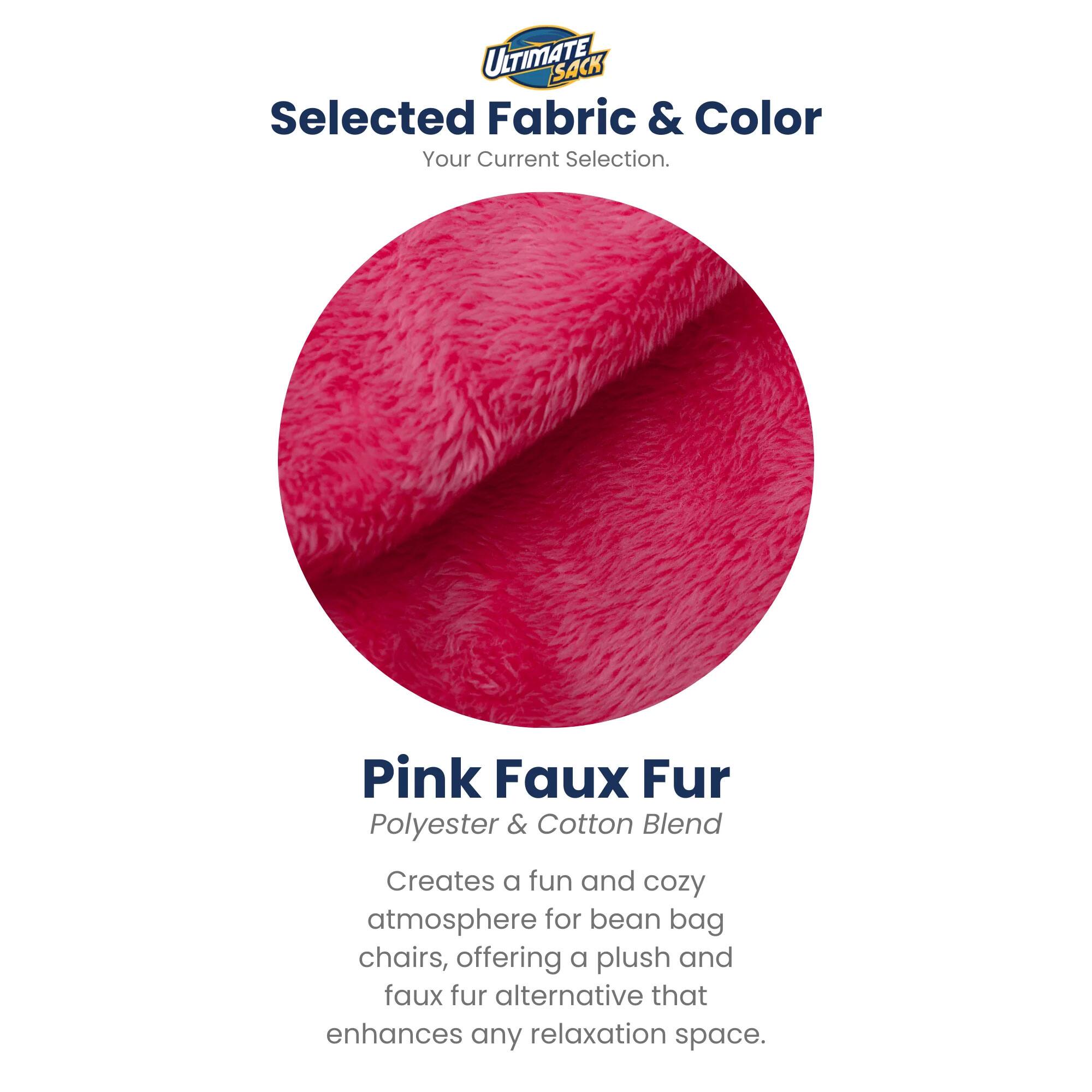 ULTIMATE SACK  
Selected Fabric & Color  
Your Current Selection.  

Pink Faux Fur  
Polyester & Cotton Blend  

Creates a fun and cozy atmosphere for bean bag chairs, offering a plush and faux fur alternative that enhances any relaxation space.