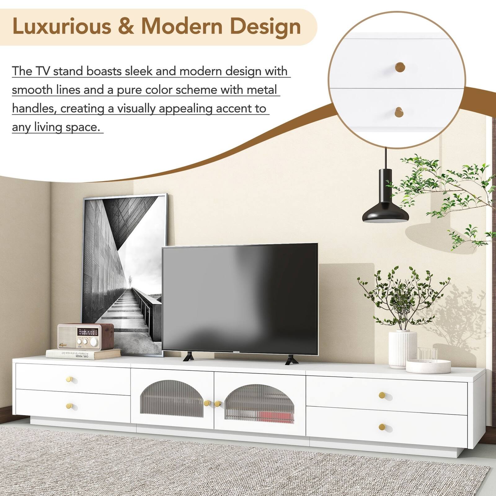 Luxurious & Modern Design

The TV stand boasts sleek and modern design with smooth lines and a pure color scheme with metal handles, creating a visually appealing accent to any living space.