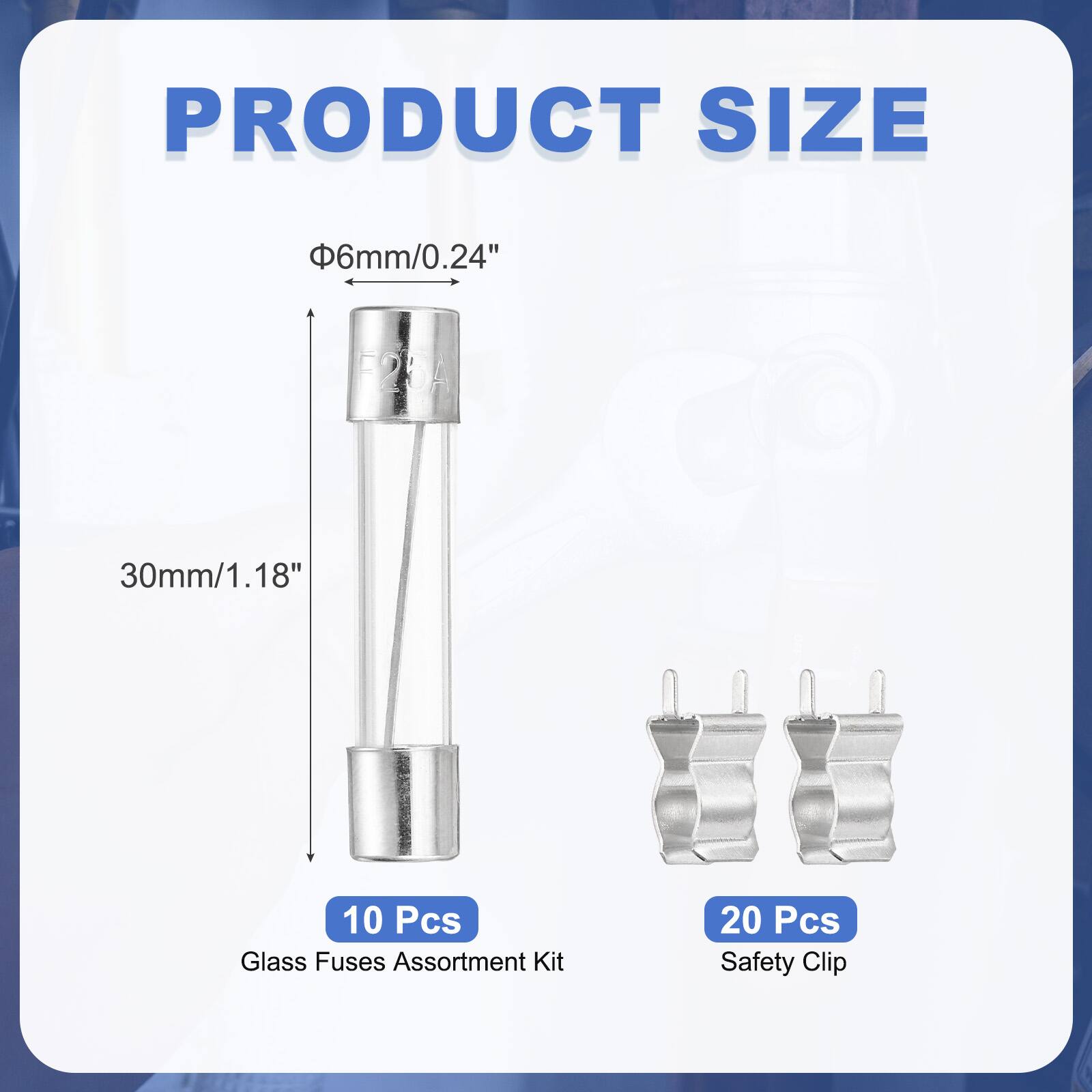 PRODUCT SIZE  
6mm/0.24"  
30mm/1.18"  
10 Pcs Glass Fuses Assortment Kit  
20 Pcs Safety Clip