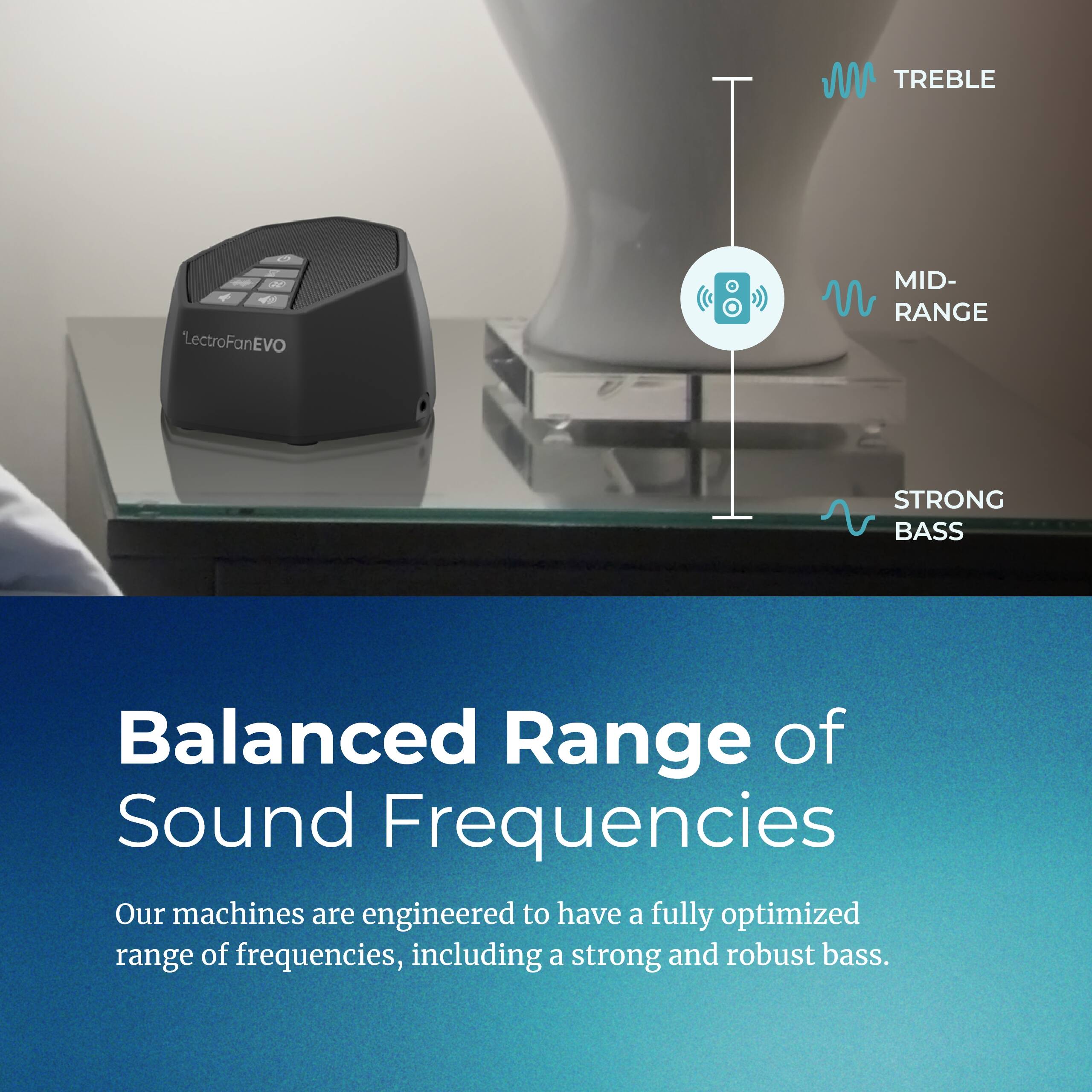 **Balanced Range of Sound Frequencies**

Our machines are engineered to have a fully optimized range of frequencies, including a strong and robust bass.