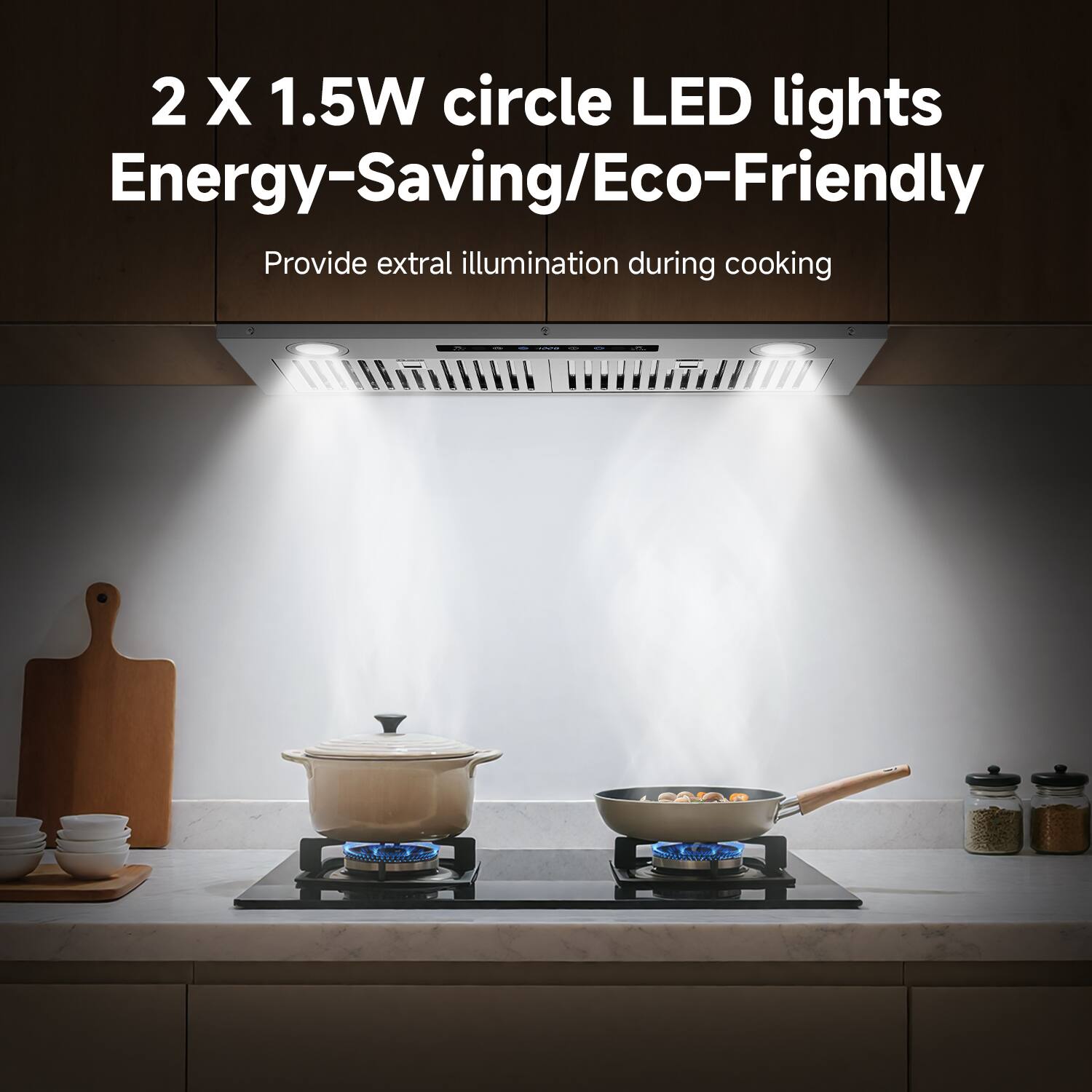 2 X 1.5W circle LED lights  
Energy-Saving/Eco-Friendly  
Provide extra illumination during cooking