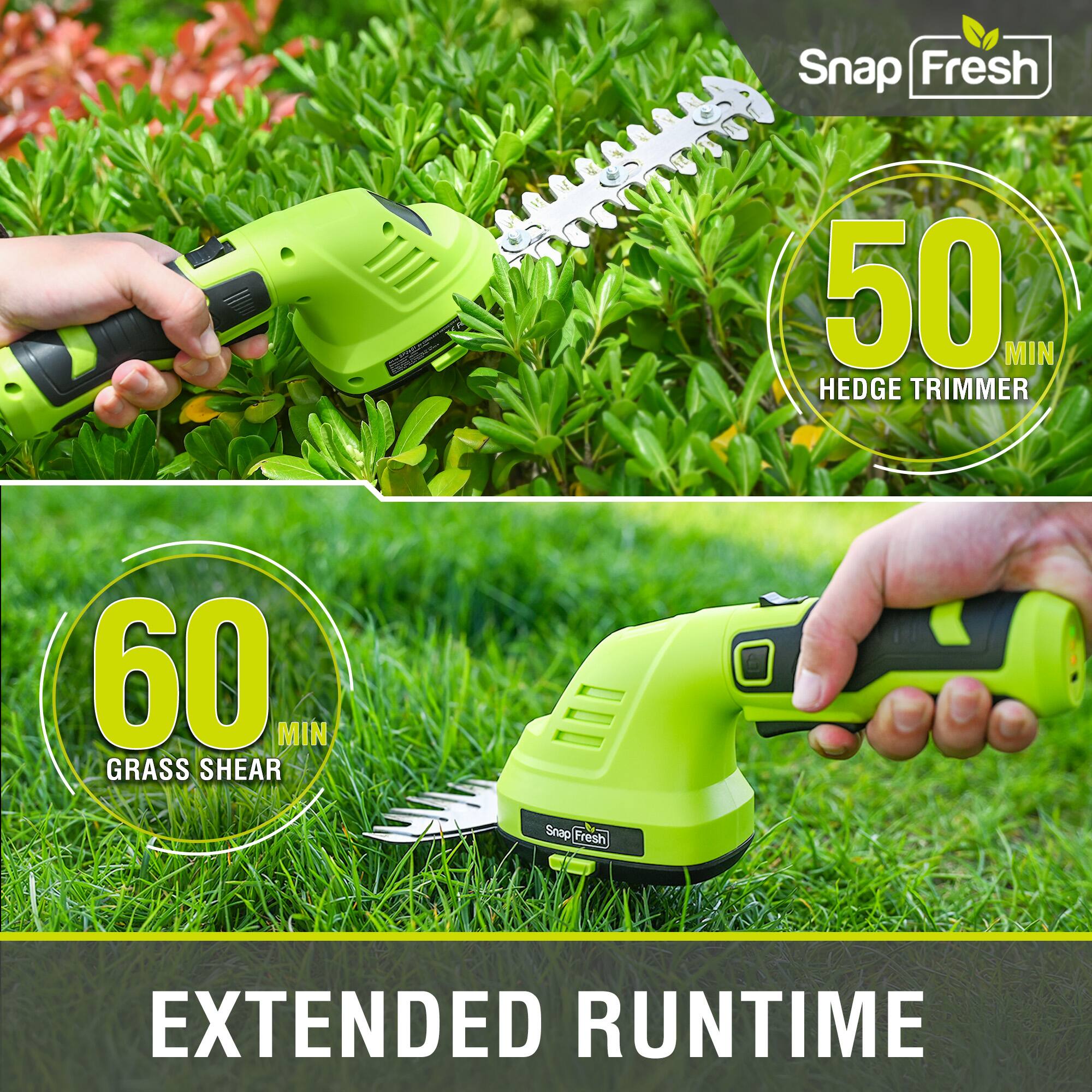 Snap Fresh  
50 MIN HEDGE TRIMMER  
60 MIN GRASS SHEAR  
EXTENDED RUNTIME