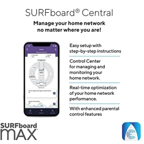 SURFboard Central  
Manage your home network no matter where you are!  

Easy setup with step-by-step instructions  
Control Center for managing and monitoring your home network.  
Real-time optimization of your home network performance.  
With enhanced parental control features  

SURFboard MAX